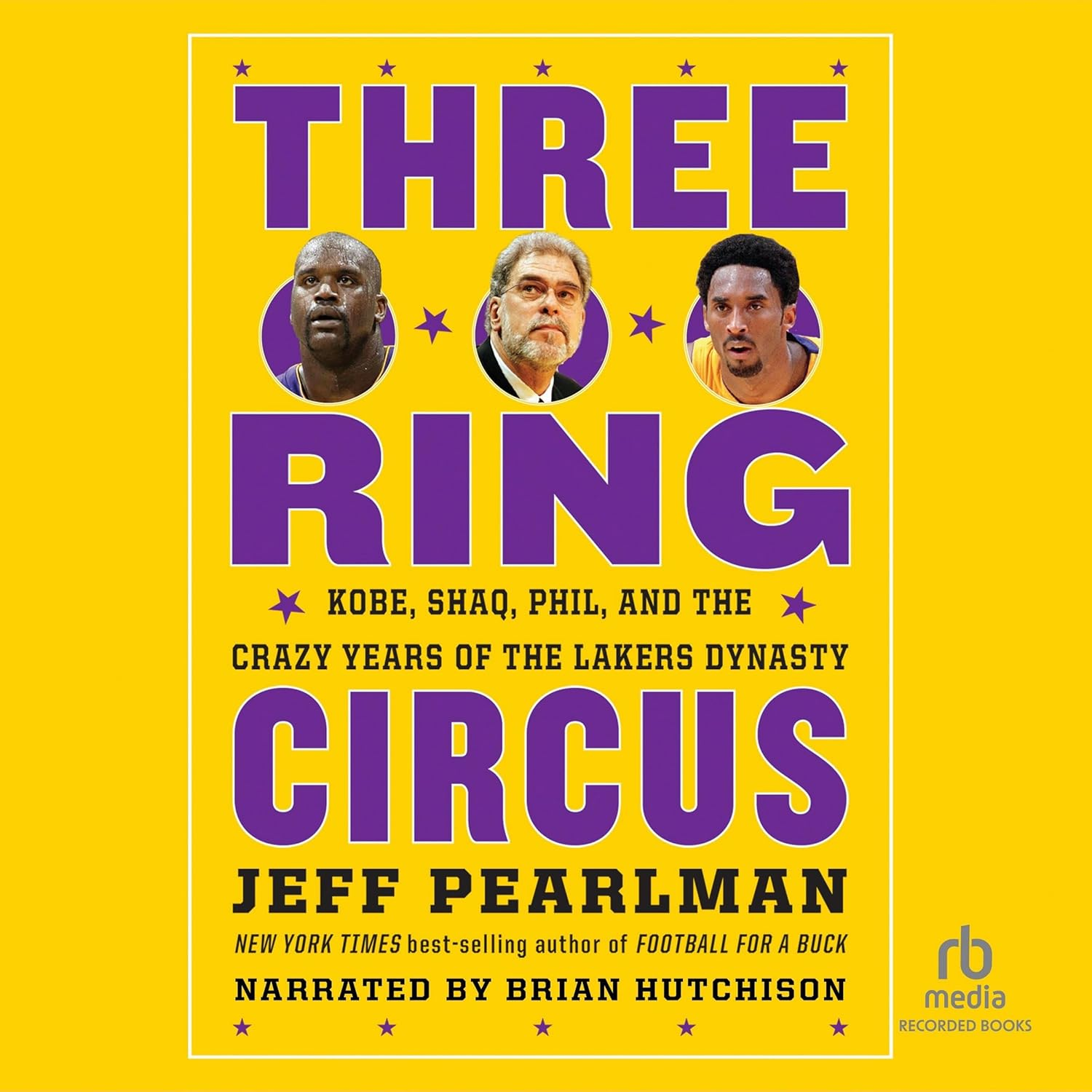 Three-Ring Circus: Kobe, Shaq, Phil, and the Crazy Years of the Lakers Dynasty