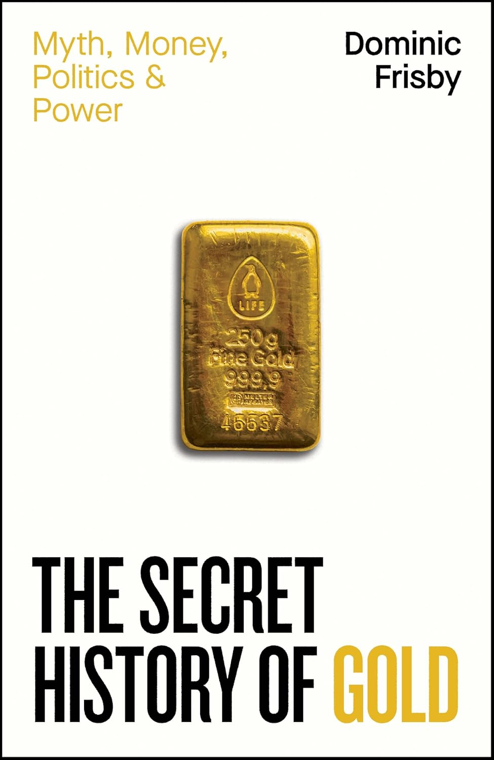 The Secret History of Gold: Myth, Money, Politics and Power