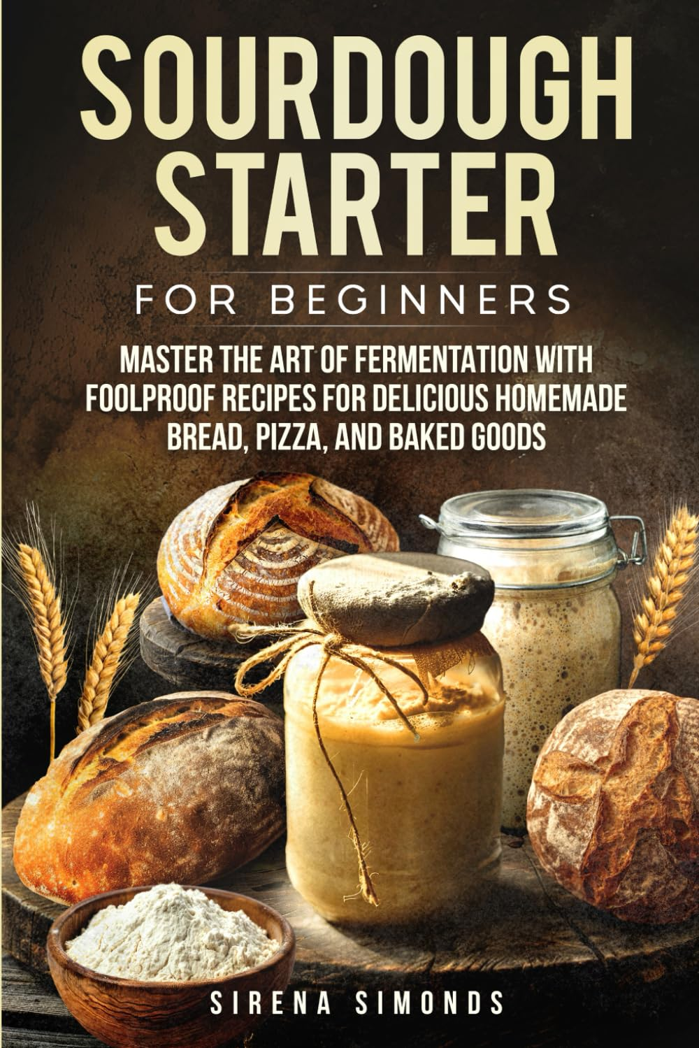 Sourdough Starter for Beginners: Master the Art of Fermentation with Foolproof Recipes for Delicious Homemade Bread, Pizza, and Baked Goods image number 1