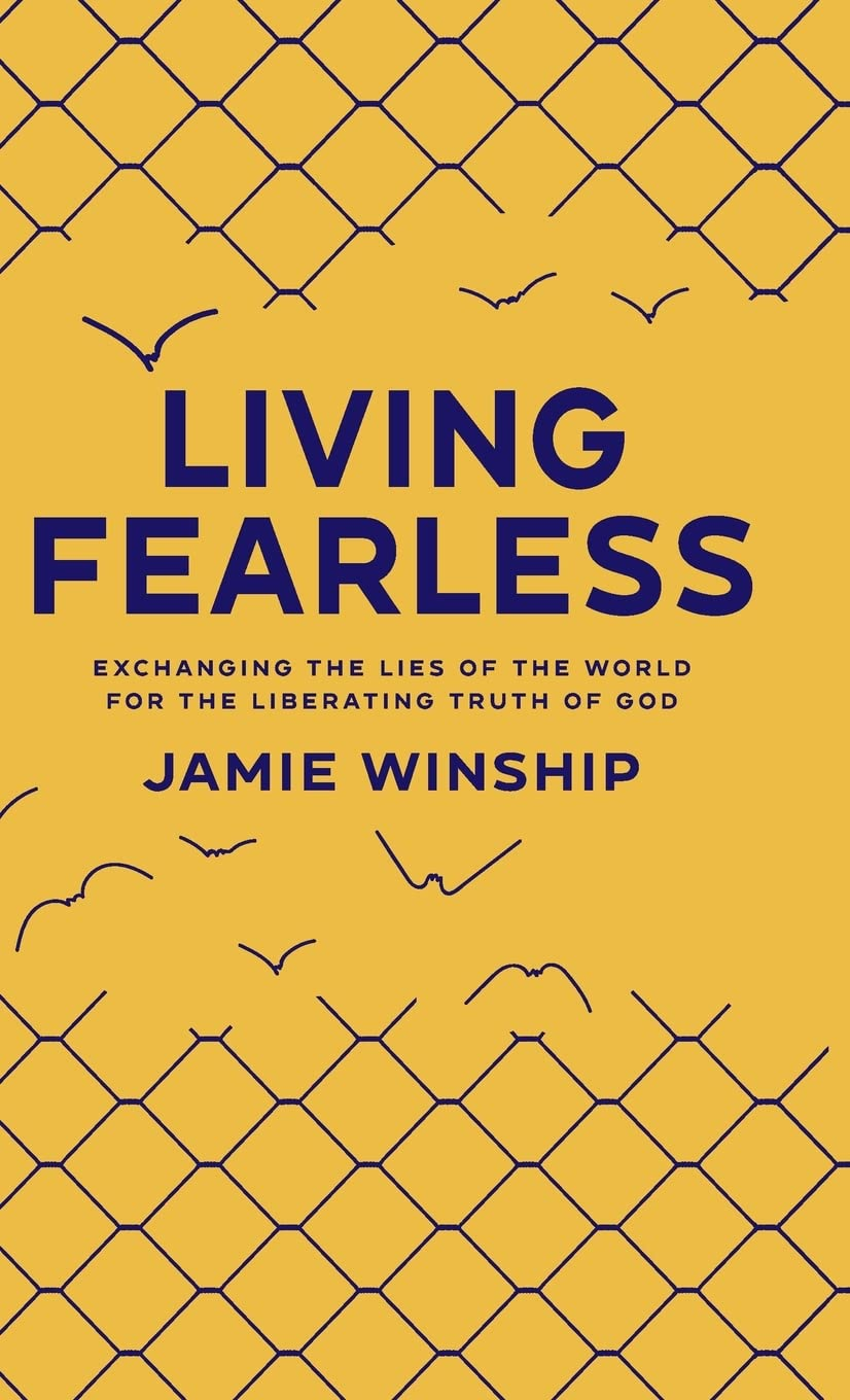 Living Fearless: Exchanging the Lies of the World for the Liberating Truth of God: Exchanging the Lies of the World for the Liberating Truth of God /]Cjamie Winship