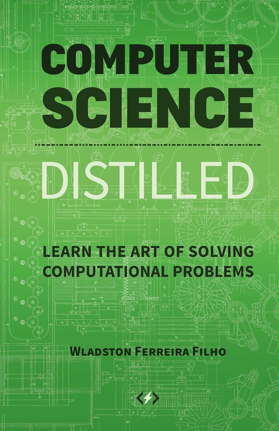 Computer Science Distilled: Learn the Art of Solving Computational Problems