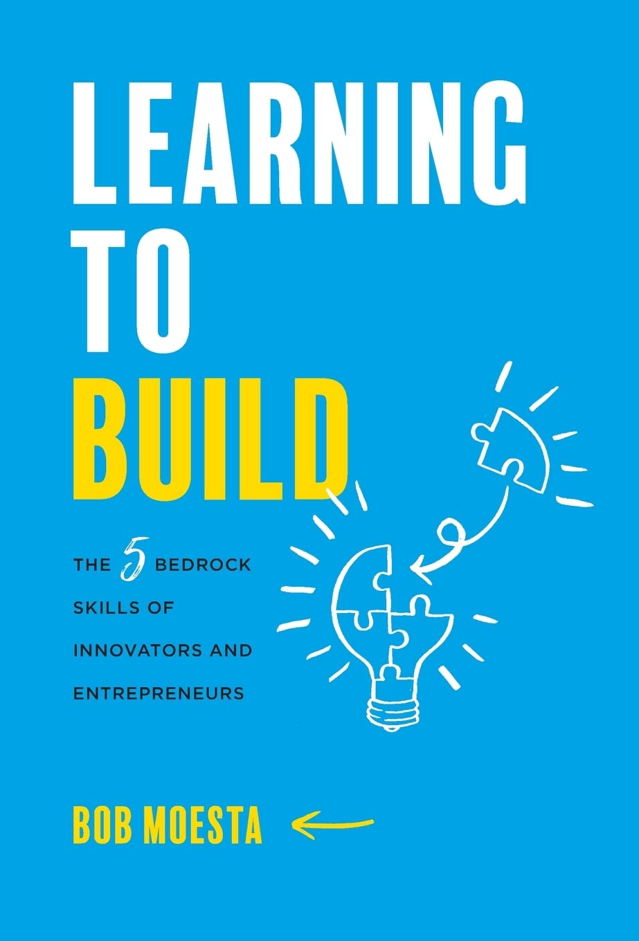 Learning to Build: the 5 Bedrock Skills of Innovators and Entrepreneurs