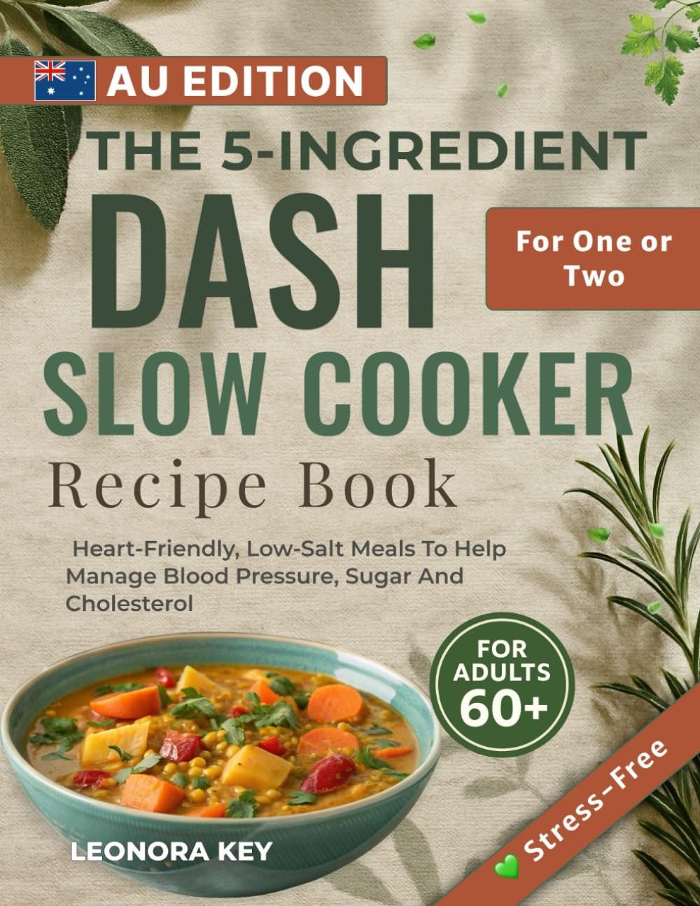 The 5-Ingredient DASH Slow Cooker Recipe Book for Over-60S (Australia Edition): Heart-Friendly, Low-Salt Meals to Help Manage Blood Pressure, Sugar and Cholesterol &mdash; for One or Two image number 1