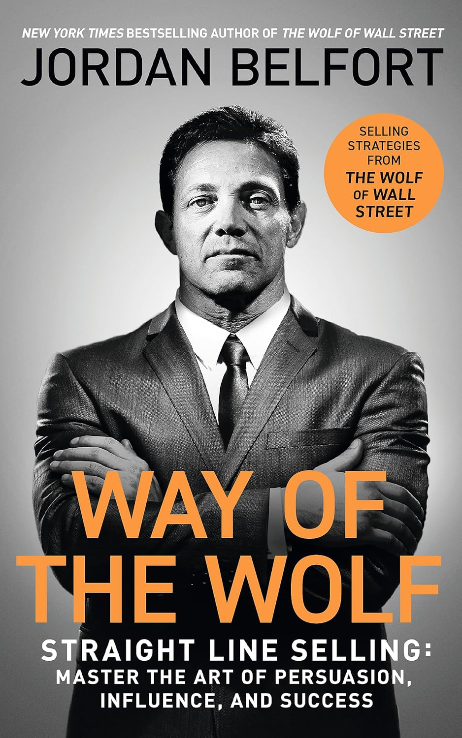 Way of the Wolf: Straight Line Selling: Master the Art of Persuasion, Influence, and Success