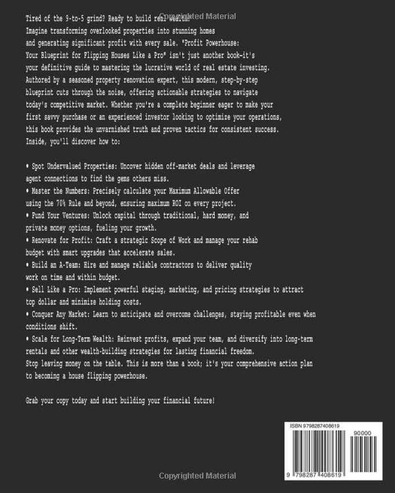 Profit Powerhouse: Your Blueprint for Flipping Houses like a Pro: the Modern Guide to Finding, Funding, Renovating, and Selling Properties for Maximum ROI in Today'S Market image number 1