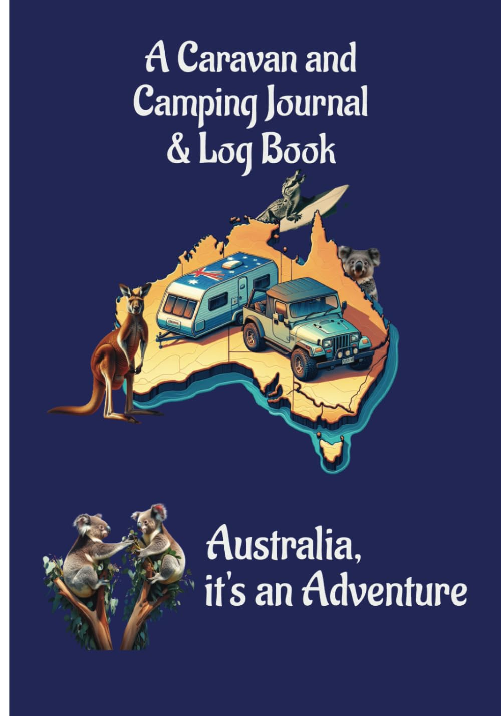 A Caravan and Camping Journal & Log Book: Australia, Its an Adventure