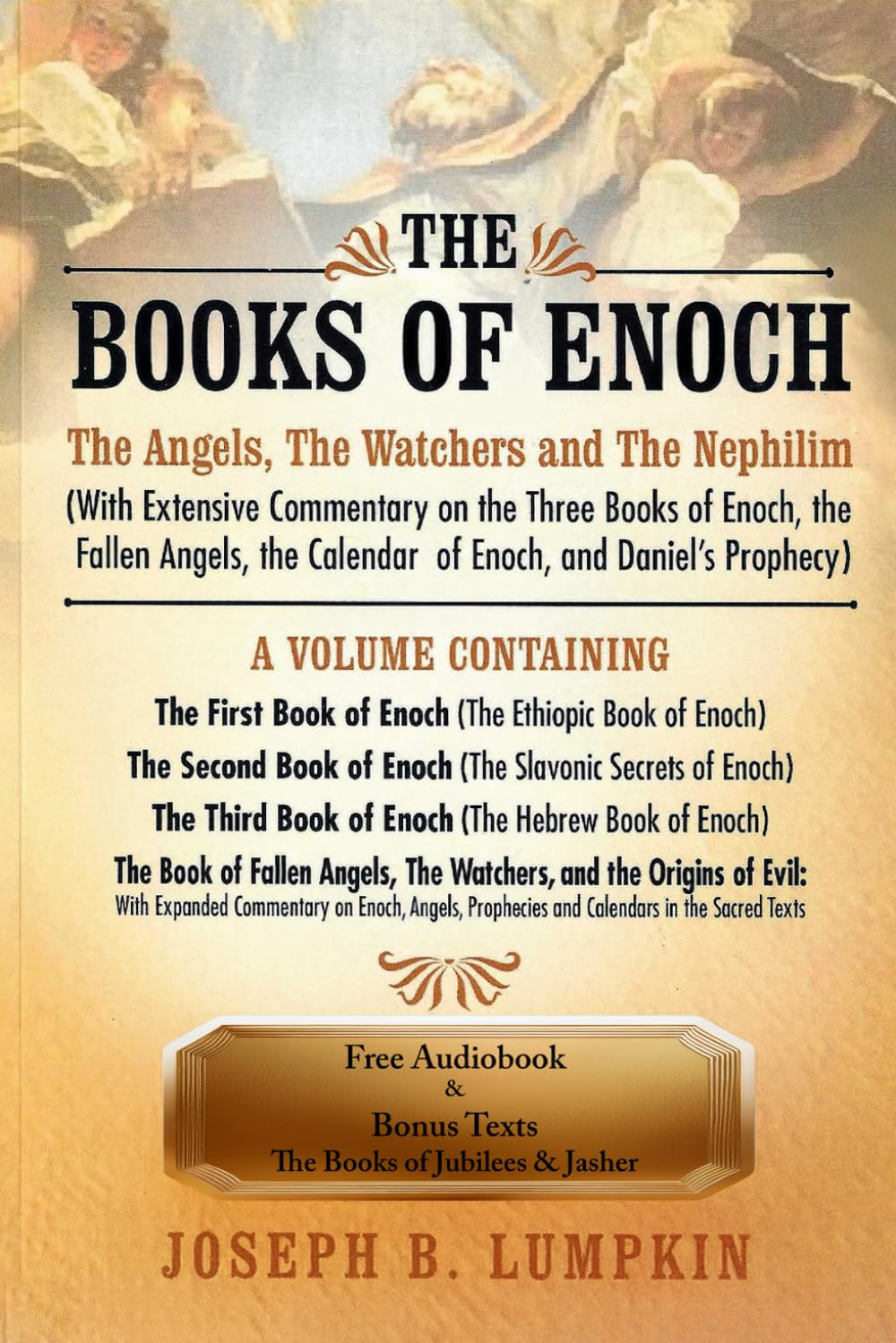 The Books of Enoch: the Angels, the Watchers and the Nephilim: (With Extensive Commentary on the Three Books of Enoch, the Fallen Angels, the Calendar of Enoch, and Daniel'S Prophecy)
