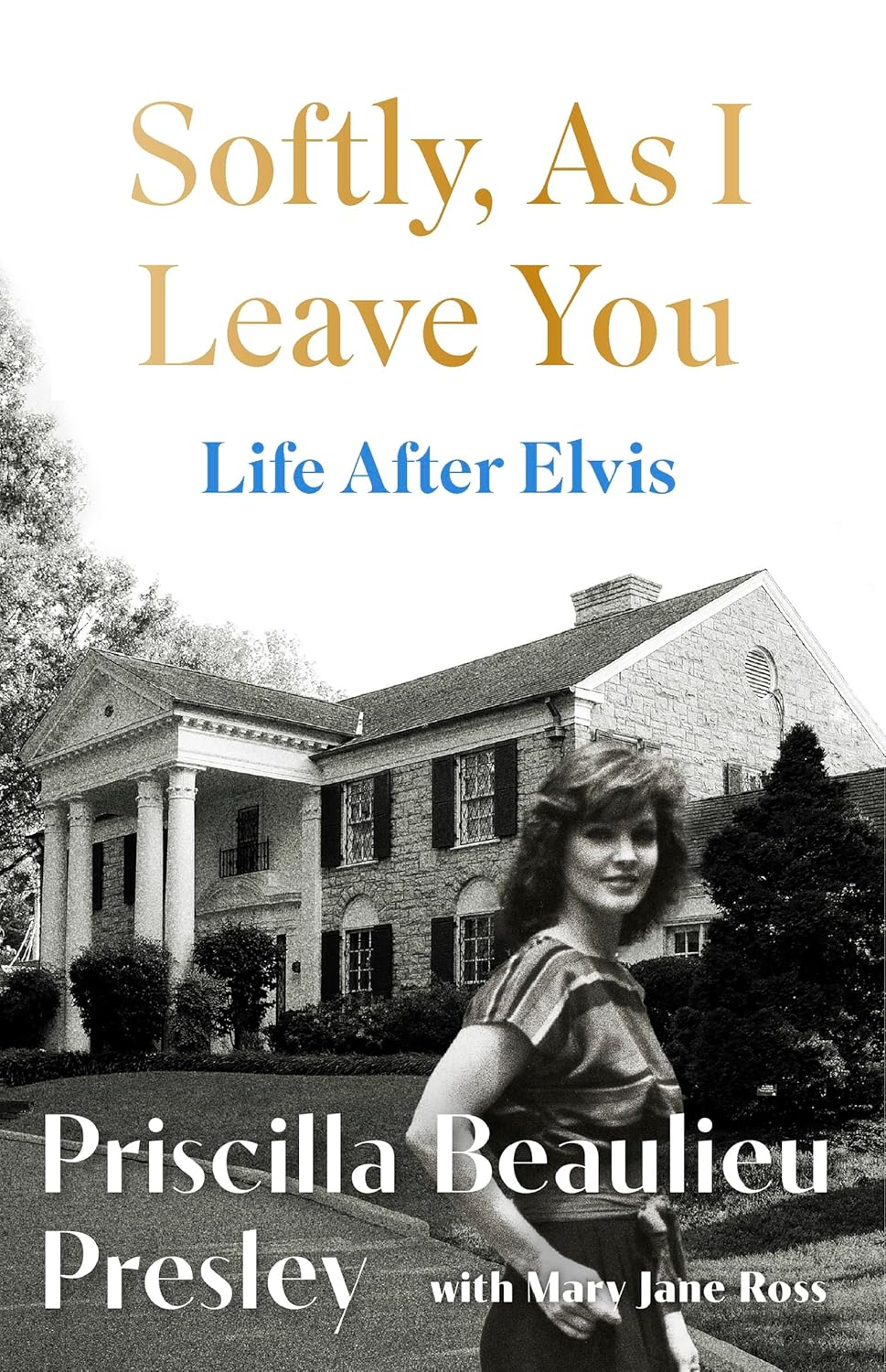 Softly, as I Leave You: Life after Elvis: the Long-Awaited Memoir about Life behind the Walls of Graceland from Priscilla, Wife of a Legend