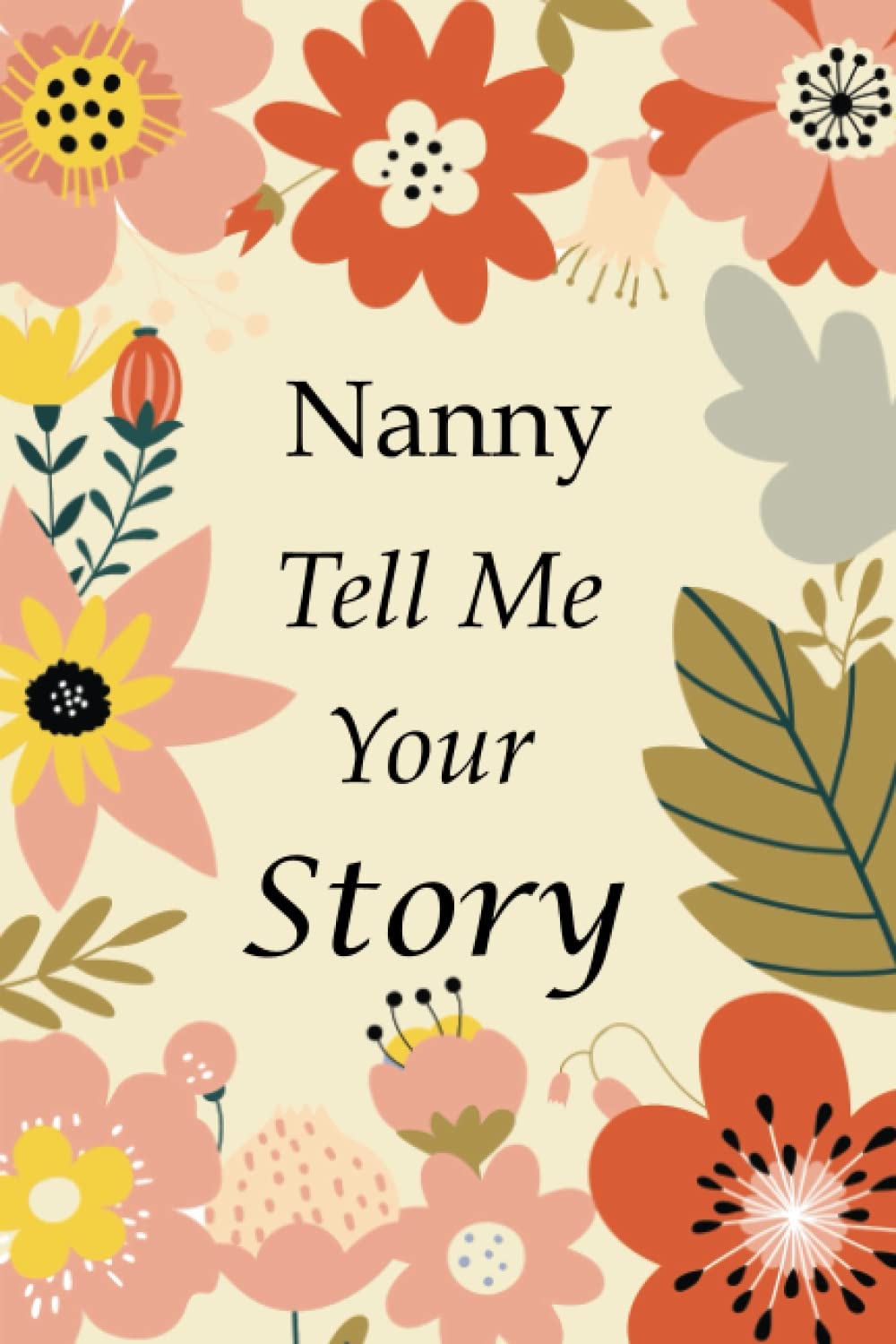 Nanny Tell Me Your Story: 140+ Questions for Your Nanny to Share Her Life and Thoughts: Grandmother'S Life Experiences in Writing, a Keepsake Book of Wisdom for Your Grandchildren image number 1