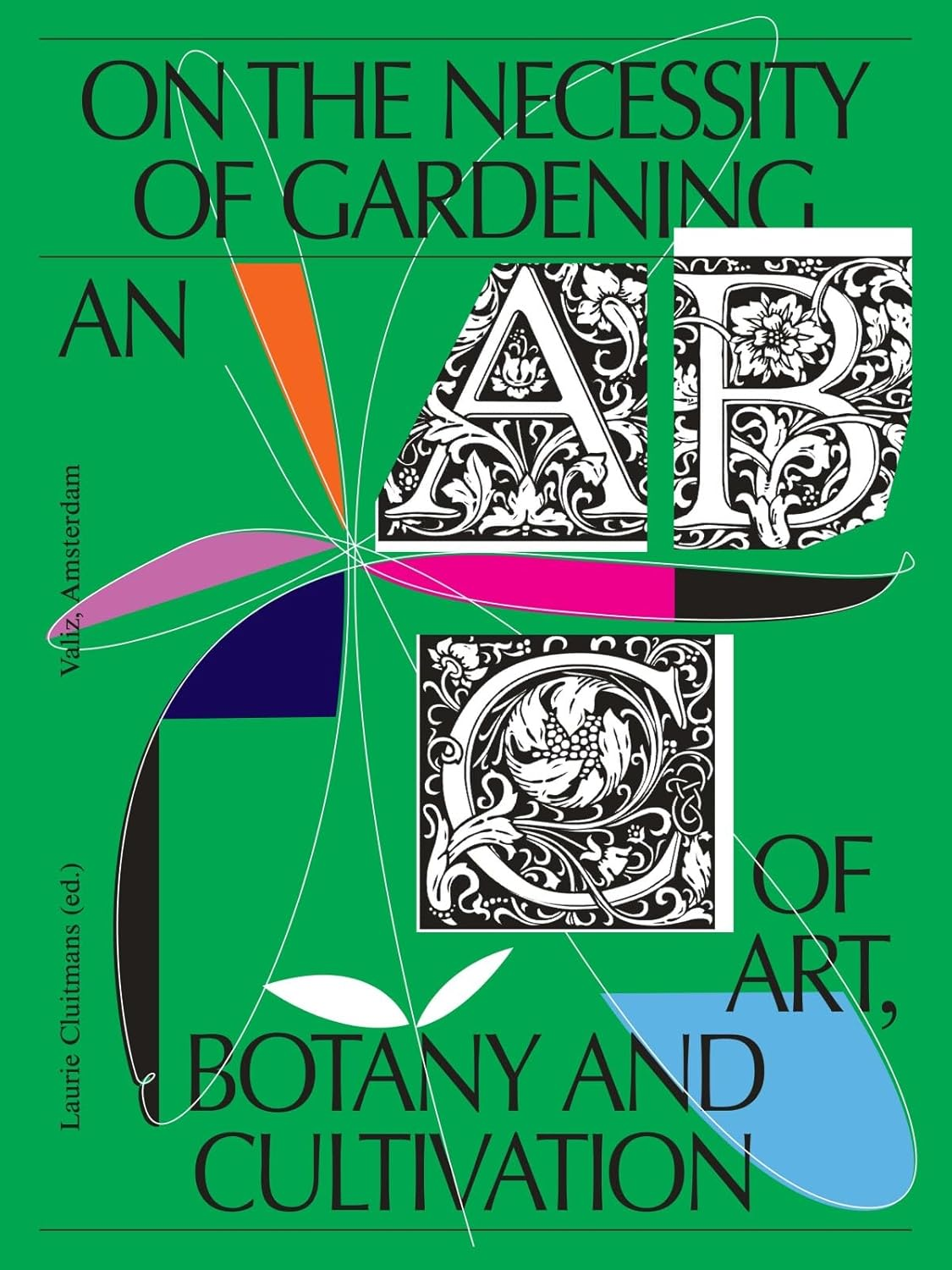 On the Necessity of Gardening: an ABC of Art, Botany and Cultivation image number 1
