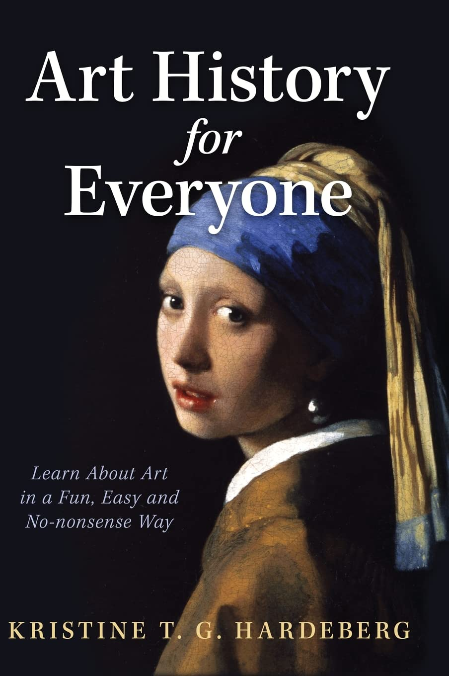 Art History for Everyone: Learn about Art in a Fun, Easy, No-Nonsense Way