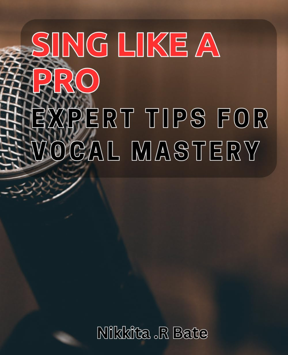 Sing like a Pro: Expert Tips for Vocal Mastery: Unlock Your True Vocal Potential with Pro Tips for Mastering Singing