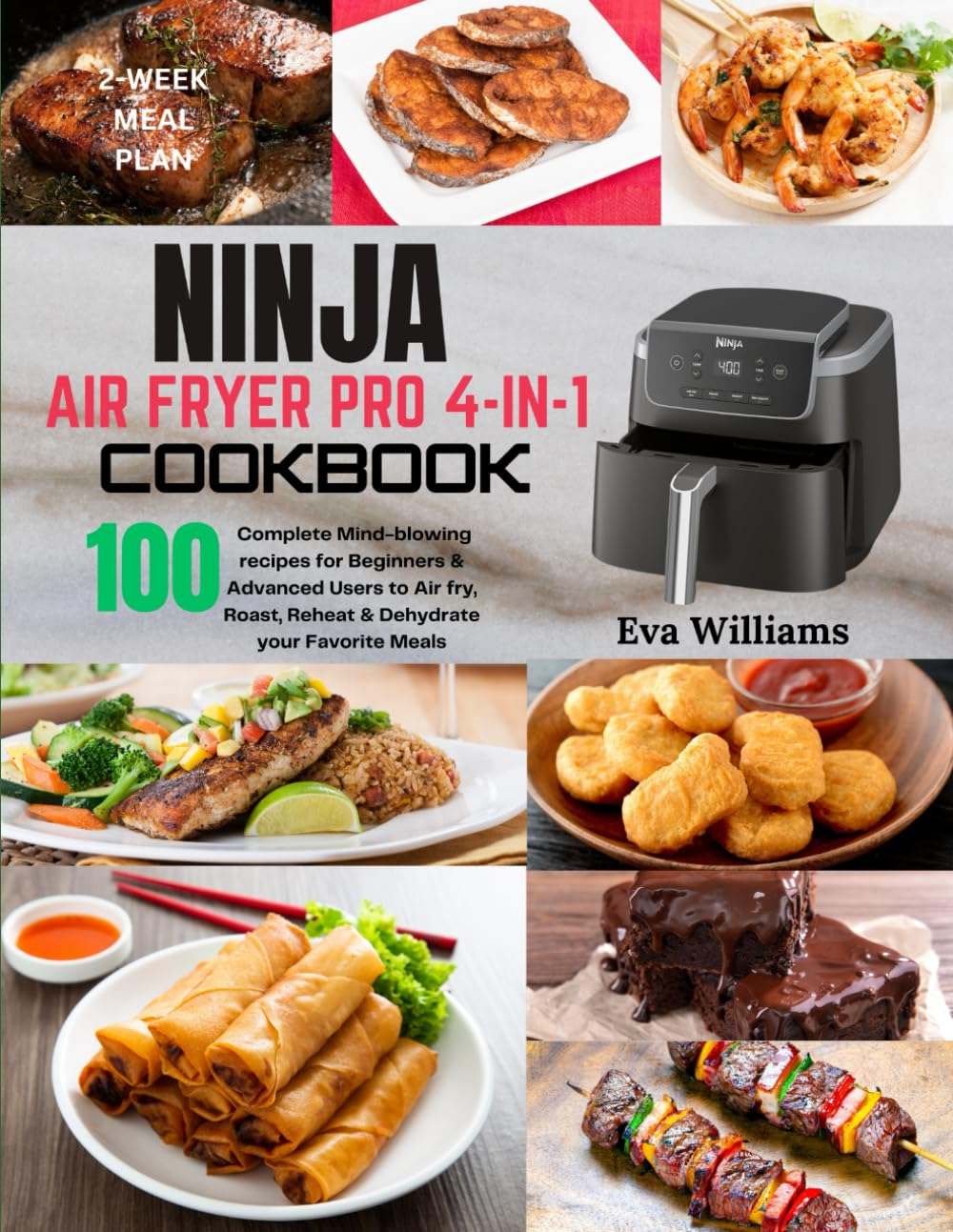 Ninja Air Fryer Pro 4-In-1 Cookbook: 100 Complete Mind-Blowing Recipes for Beginners & Advanced Users to Air-Fry, Roast, Reheat & Dehydrate Your Favorite Meals. Including 2-Week Meal Plan