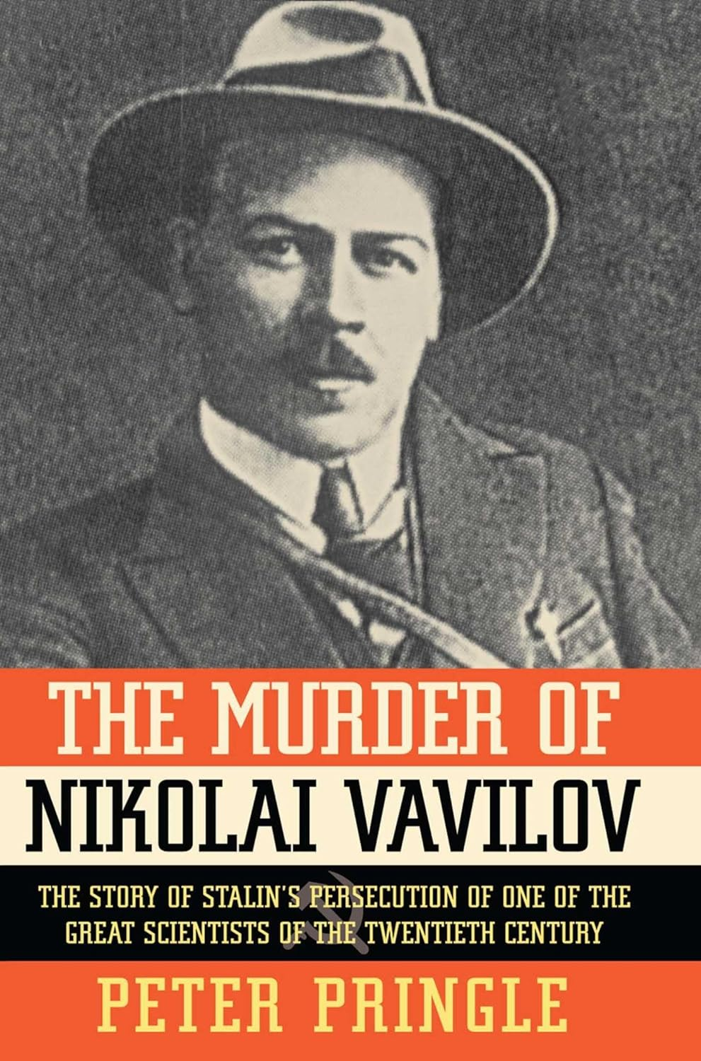 The Murder of Nikolai Vavilov: the Story of Stalin'S Persecution of One of the Gr
