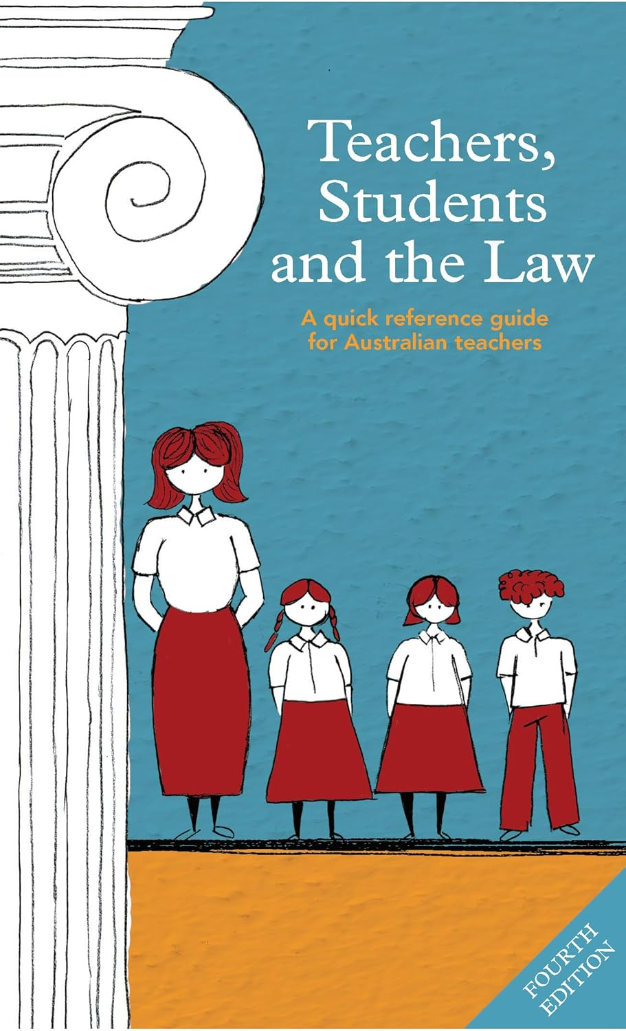Teachers, Students and the Law, Fourth Edition: a Quick Reference Guide for Australian Teachers