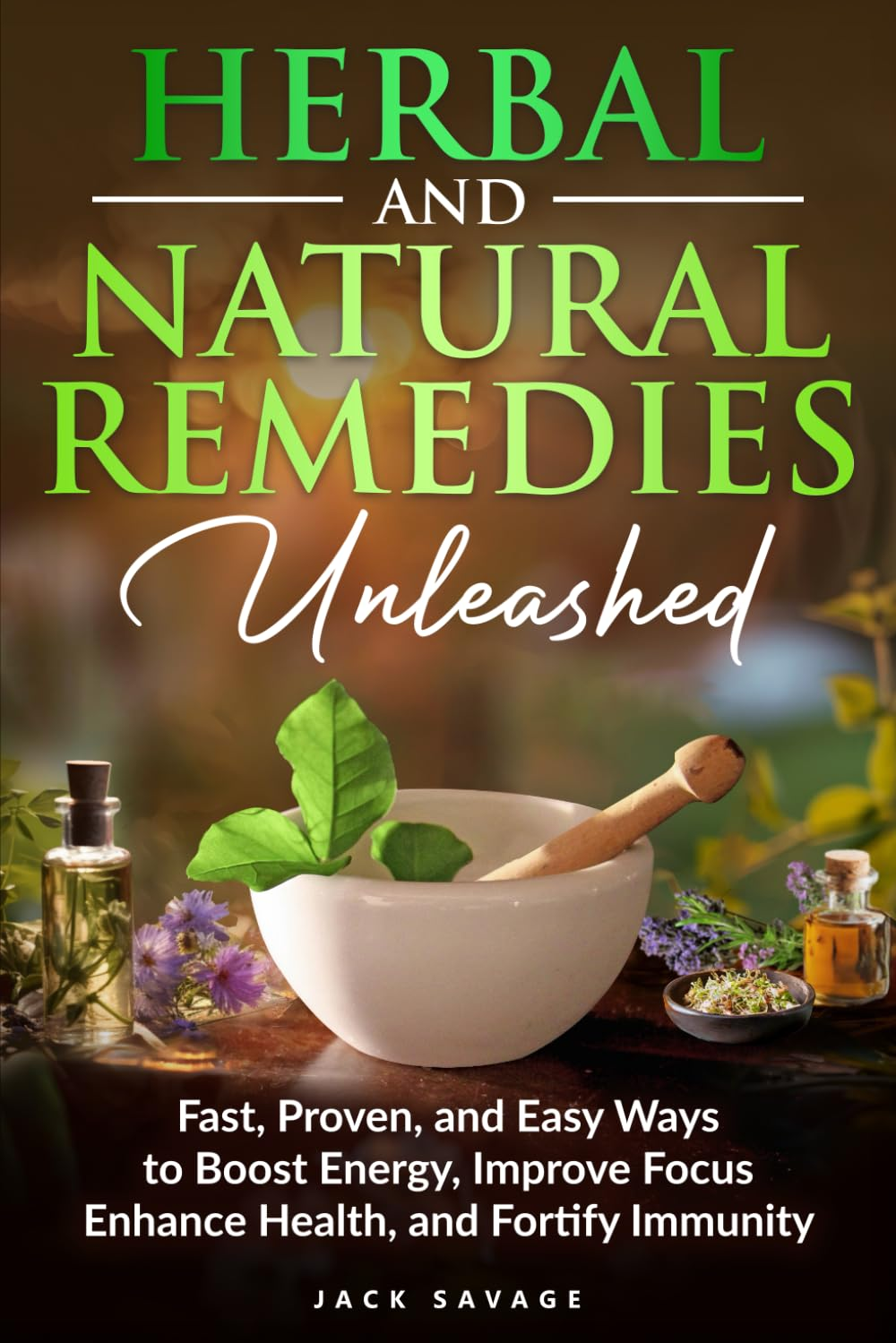Herbal and Natural Remedies Unleashed: Fast, Proven, and Easy Ways to Boost Energy, Improve Focus, Enhance Health, and Fortify Immunity image number 1
