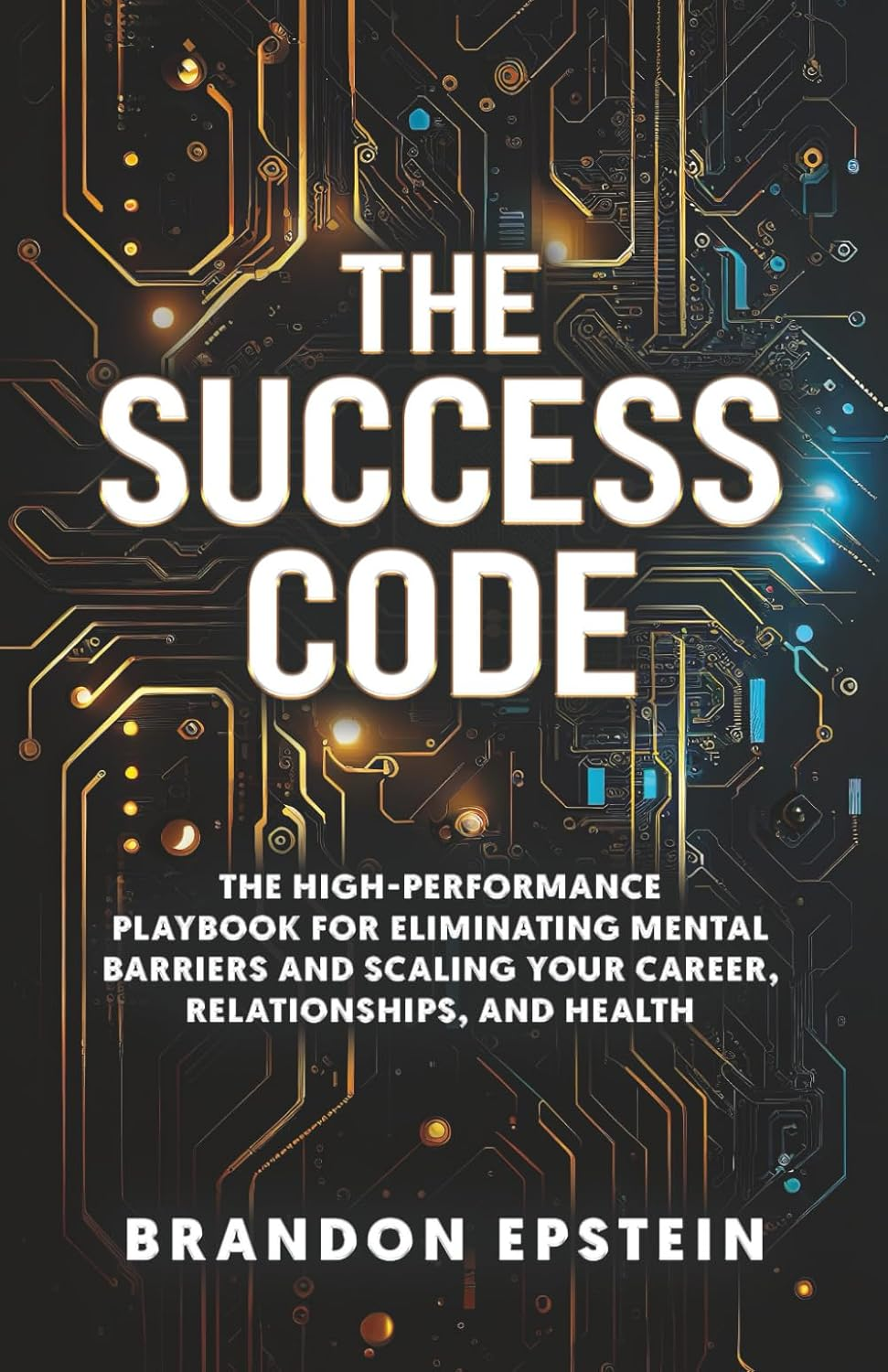 The Success Code: the High Performance Playbook for Eliminating Mental Barriers and Scaling Your Career, Relationships and Health image number 1