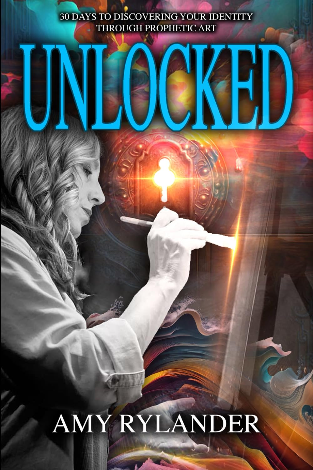 Unlocked: 30 Days to Discovering Your Identity through Prophetic Art