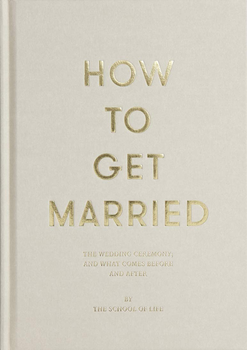 School of Life: How to Get Married: the Foundations for a Lasting Relationship