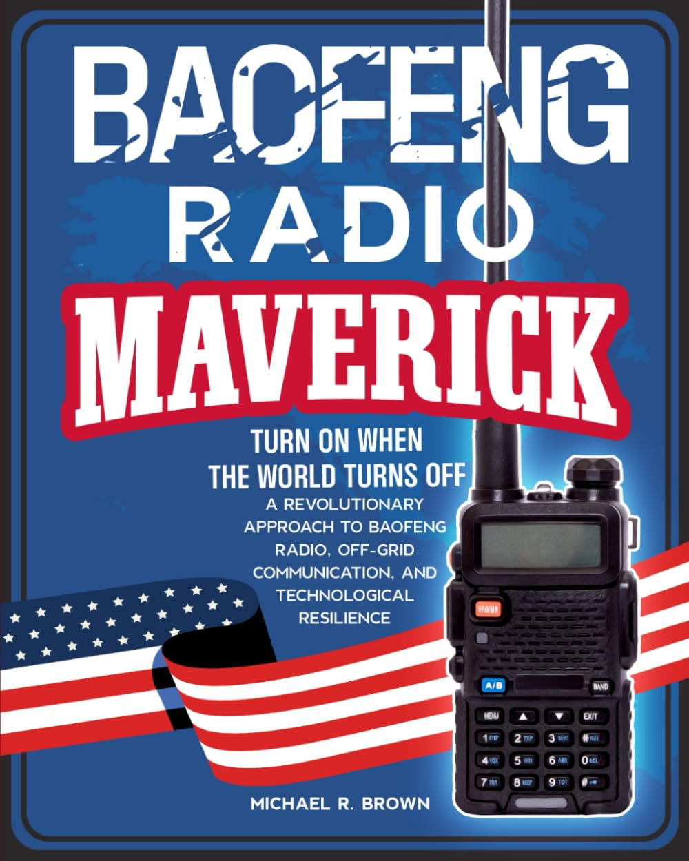 BAOFENG RADIO MAVERICK: TURN on WHEN the WORLD TURNS OFF. a REVOLUTIONARY APPROACH to BAOFENG RADIO, OFF-GRID COMMUNICATION and TECHNOLOGICAL RESILIENCE image number 1