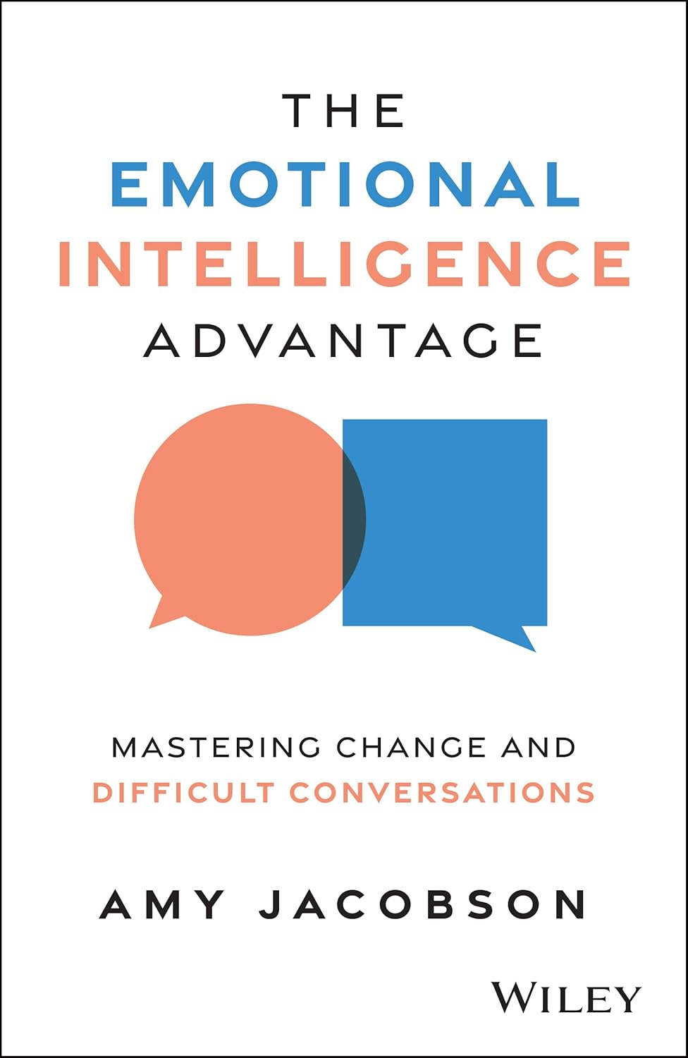 The Emotional Intelligence Advantage: Mastering Change and Difficult Conversations