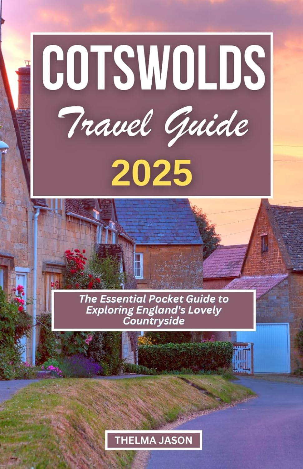 COTSWOLDS TRAVEL GUIDE 2025: the Essential Pocket Guide to Exploring England'S Lovely Countryside
