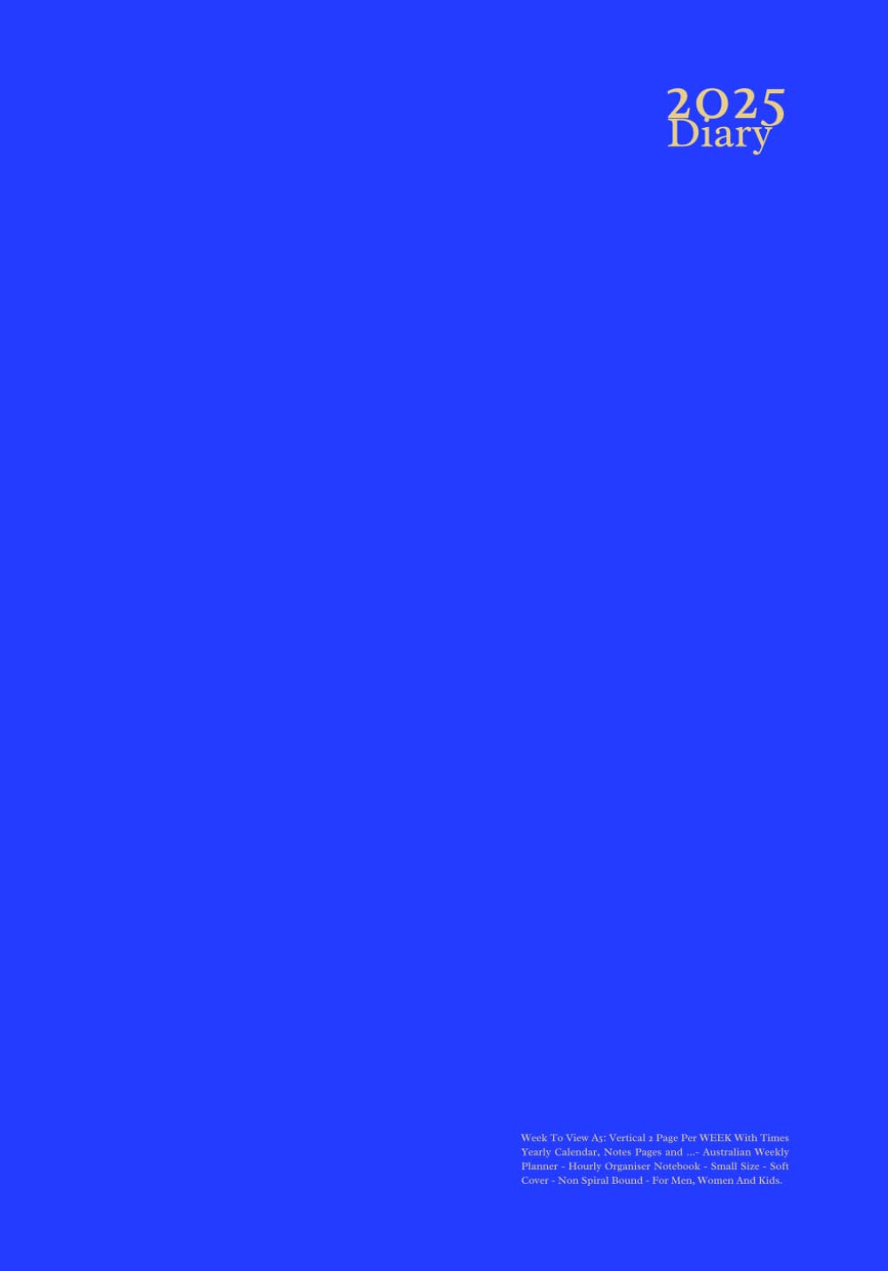 2025 Diary Week to View A5: Vertical 2 Page per WEEK with Times Yearly Calendar, Notes Pages and ...- Australian Weekly Planner - Hourly Organiser ... - Non Spiral Bound - for Men, Women and Kids.