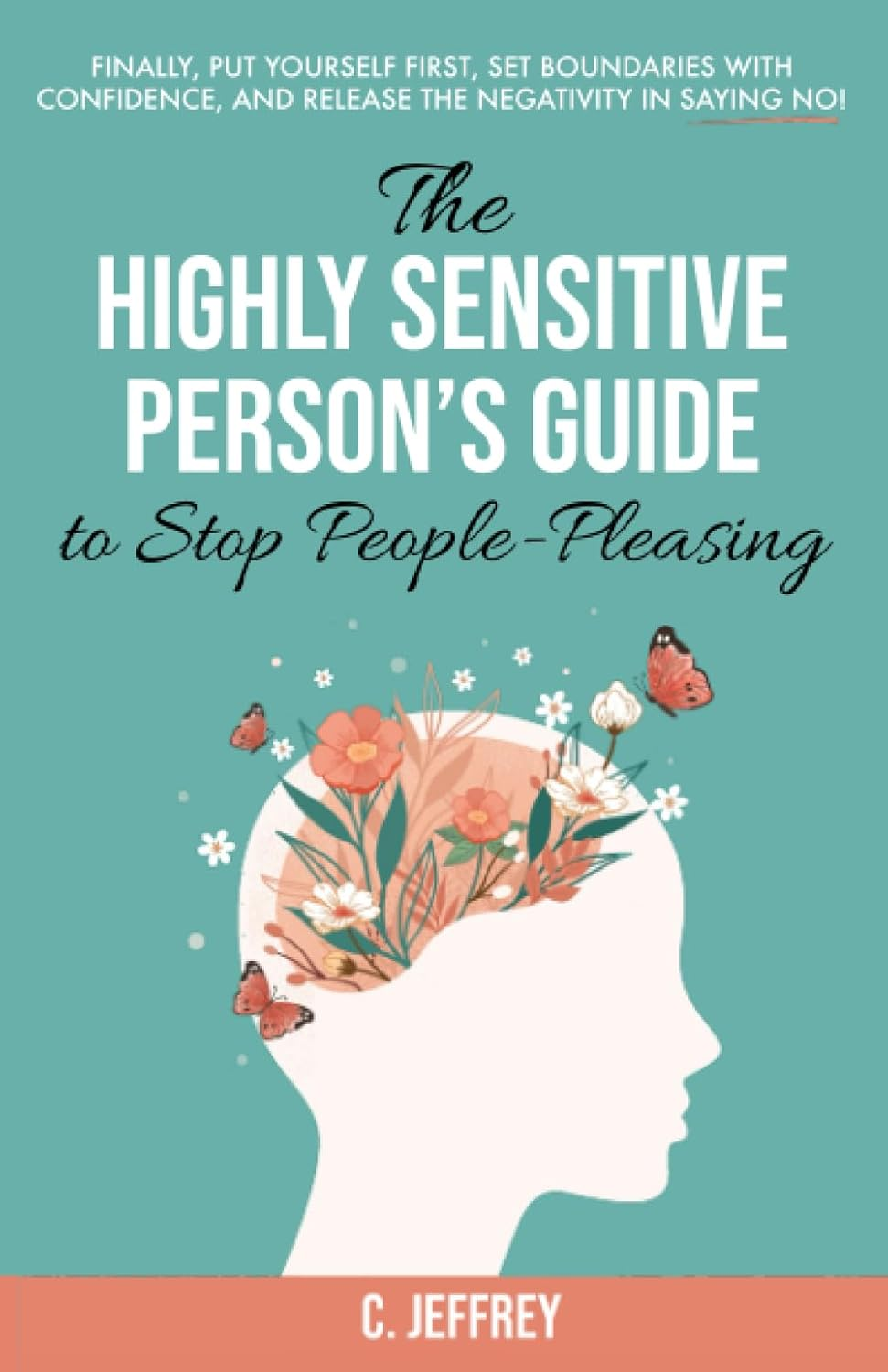 The Highly Sensitive Person'S Guide to Stop People-Pleasing: Finally, Put Yourself First, Set Boundaries with Confidence, and Release the Negativity in Saying NO!
