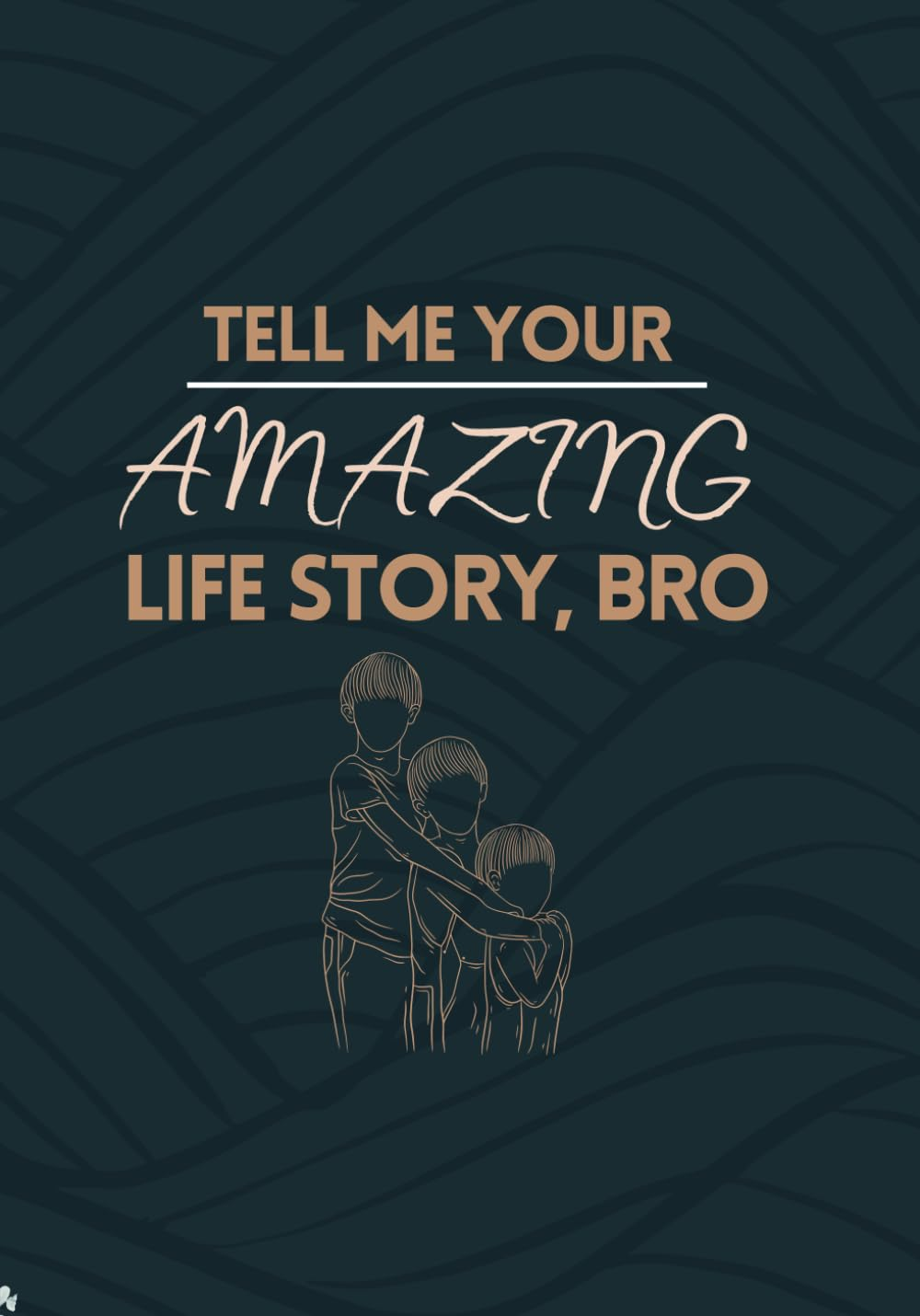 Tell Me Your Amazing Life Story, Bro : a Broter&rsquo;S Guided Journal and Memory Keepsake Book to Share His Life & His Love
