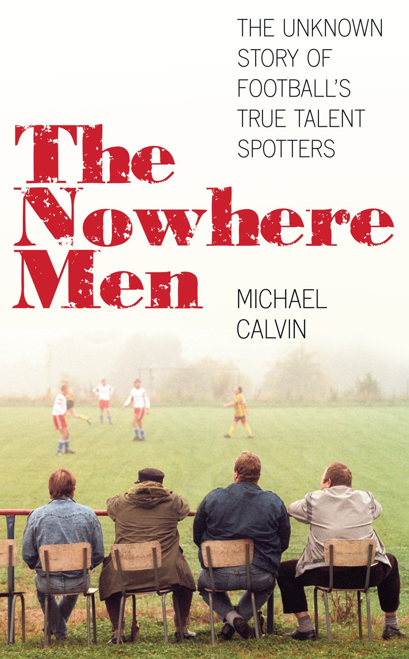 The Nowhere Men: the Unknown Story of Football'S True Talent Spotters