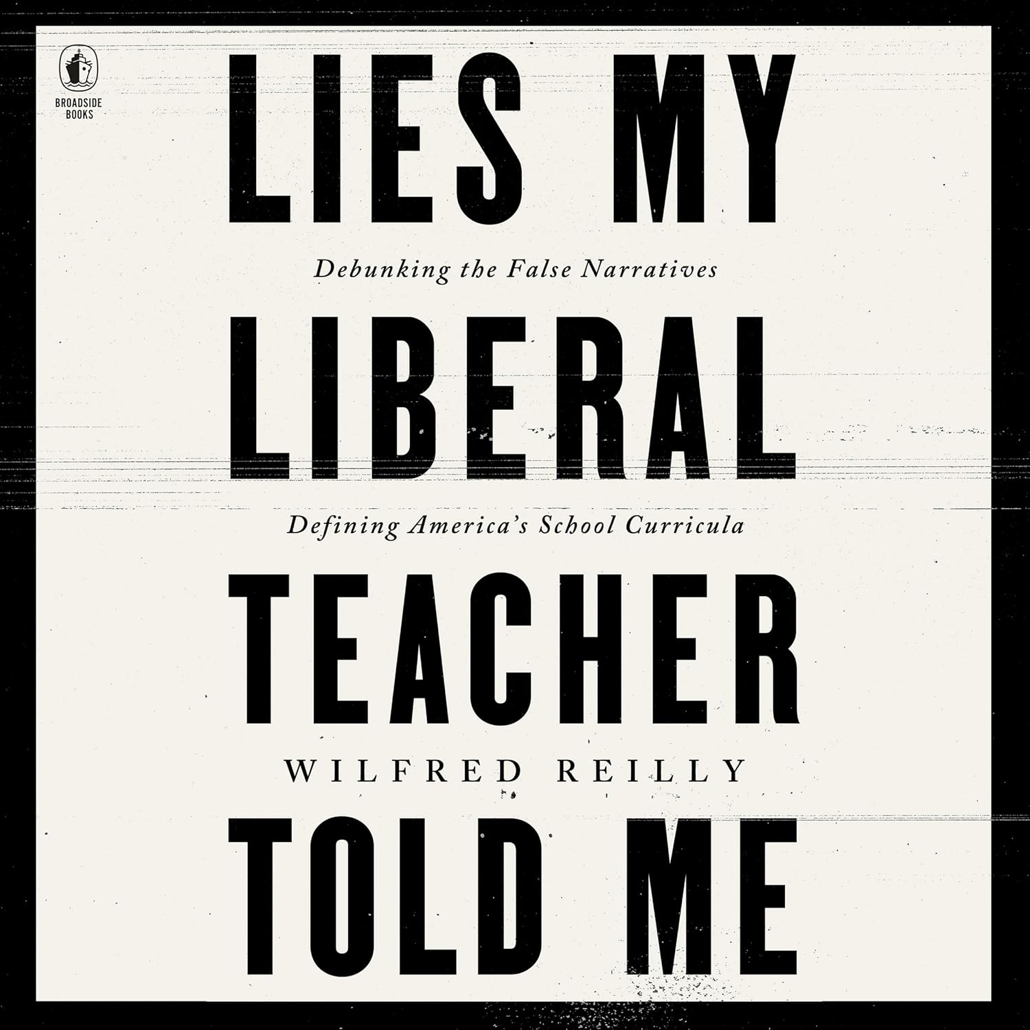 Lies My Liberal Teacher Told Me: Debunking the False Narratives Defining America'S School Curricula