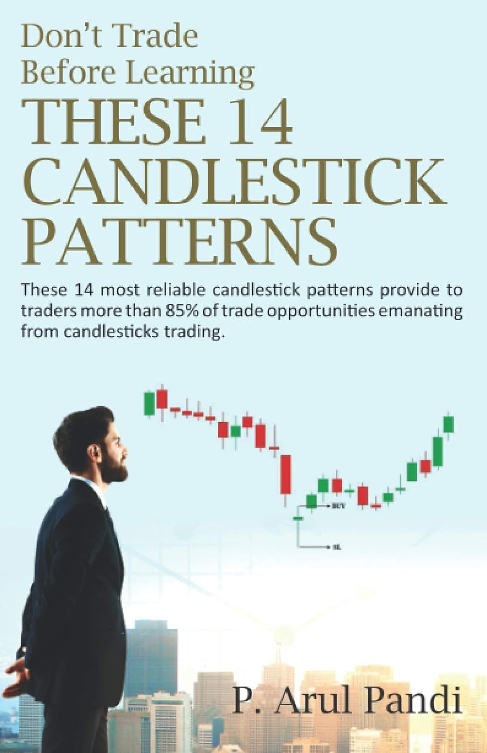 DON'T TRADE before LEARNING THESE 14 CANDLESTICK PATTERNS: These 14 Most Reliable Candlestick Patterns Provide to Traders More than 85% of Trade Opportunities Emanating from Candlesticks Trading.