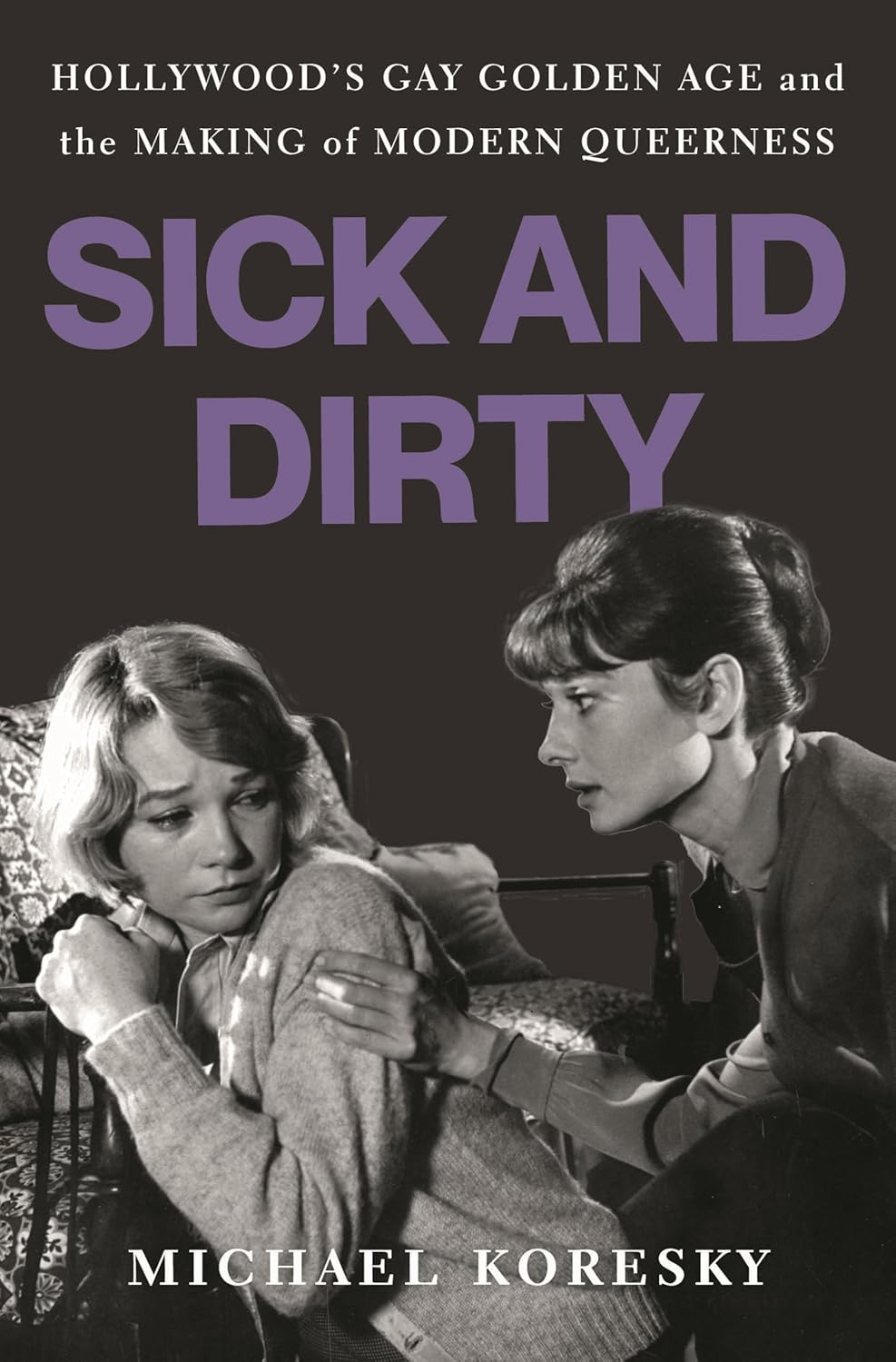 Sick and Dirty: Hollywood'S Gay Golden Age and the Making of Modern Queerness