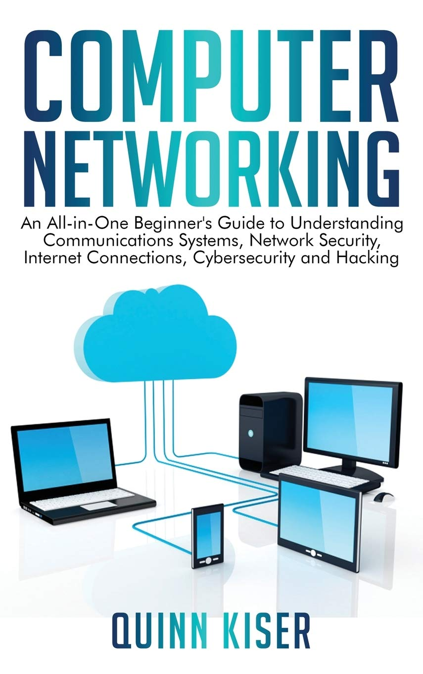 Computer Networking: an All-In-One Beginner'S Guide to Understanding Communications Systems, Network Security, Internet Connections, Cybersecurity and Hacking