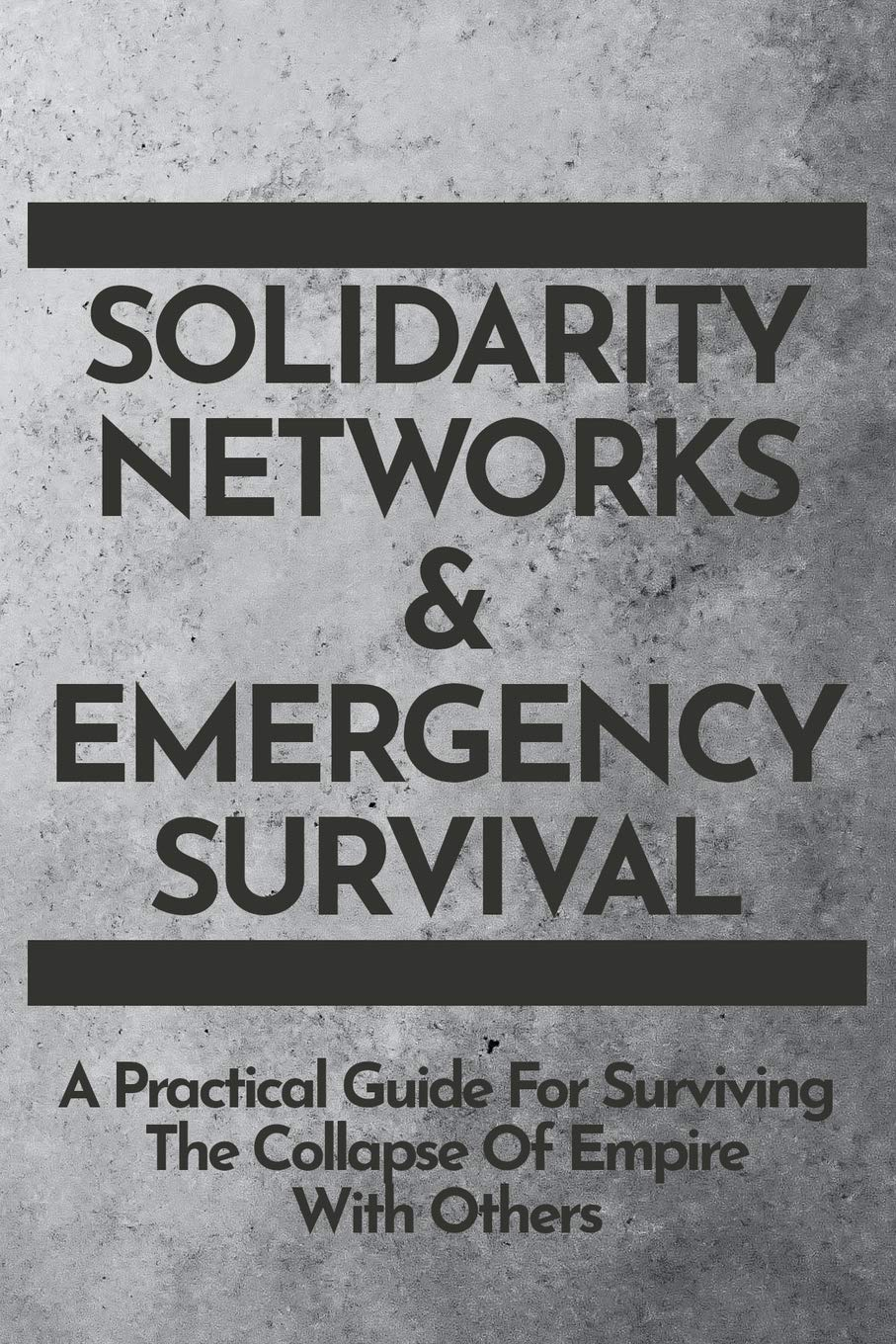 Solidarity Networks & Emergency Survival: a Practical Guide for Surviving the Collapse of Empire with Others image number 1
