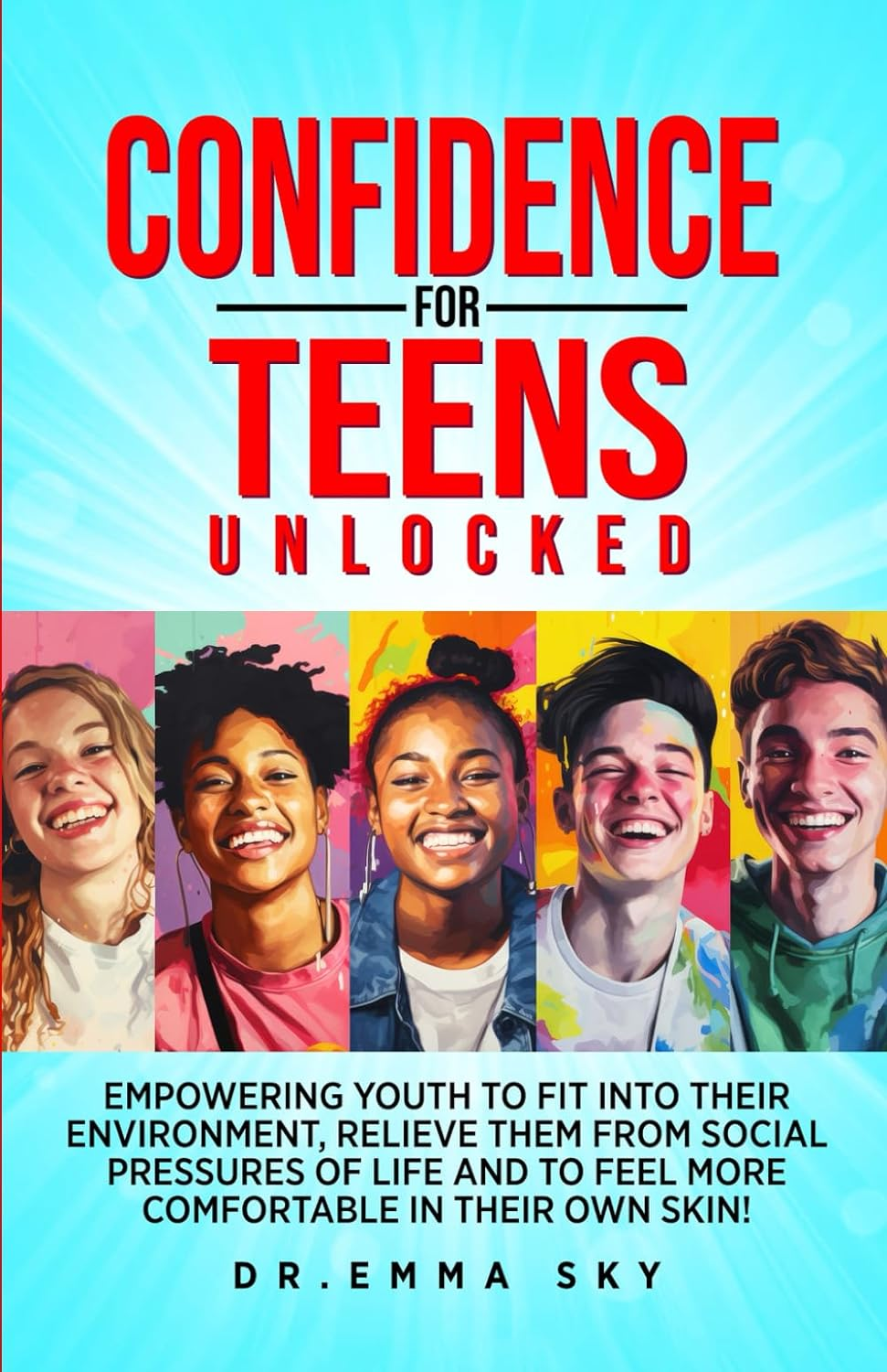 Confidence for Teens Unlocked: Empowering Youth to Fit into Their Environment, Relieve Them from Social Pressures of Life and to Feel More Comfortable in Their Own Skin! image number 1