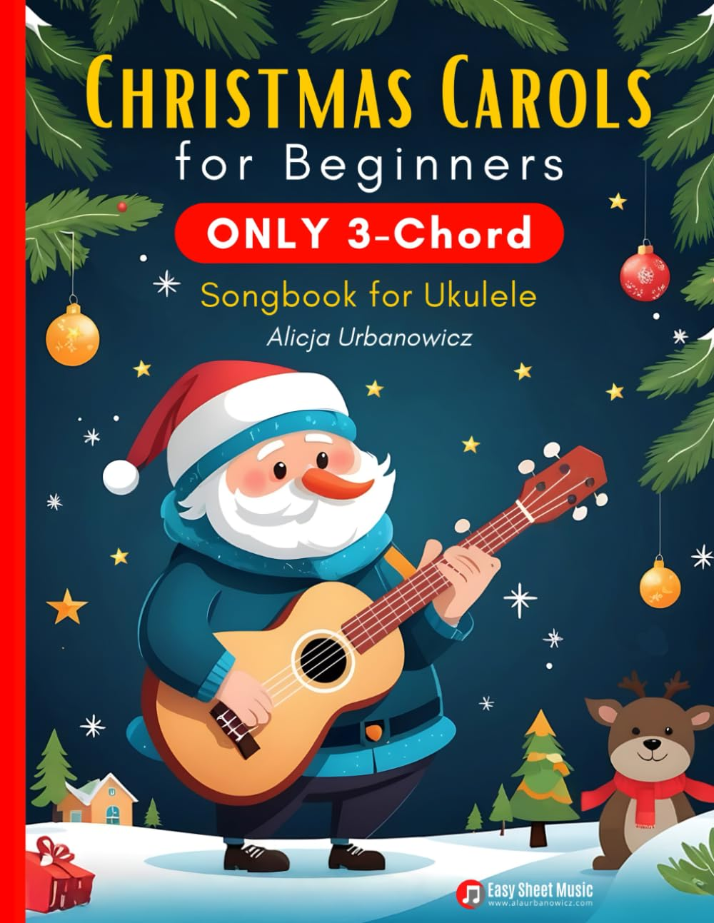 Christmas Carols for Beginners | ONLY 3-Chord Songbook for Ukulele: Play and Sing 37 Easy Holiday Songs | Includes Sheet Music with TAB & Lyrics | Super Simple Book for Kids