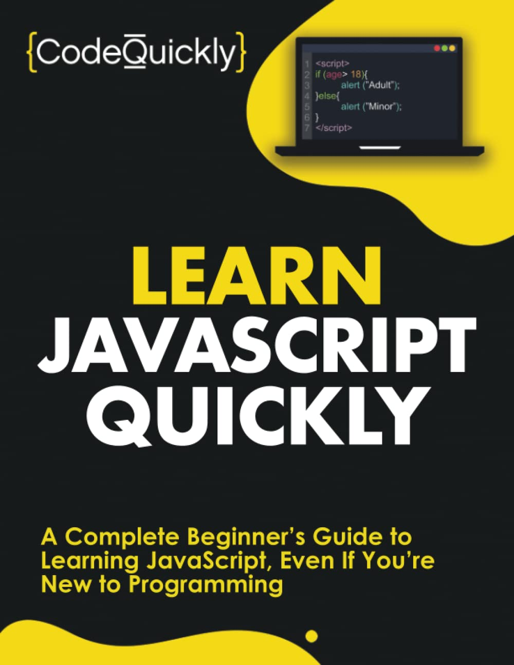 Learn Javascript Quickly: a Complete Beginner&rsquo;S Guide to Learning Javascript, Even If You&rsquo;Re New to Programming