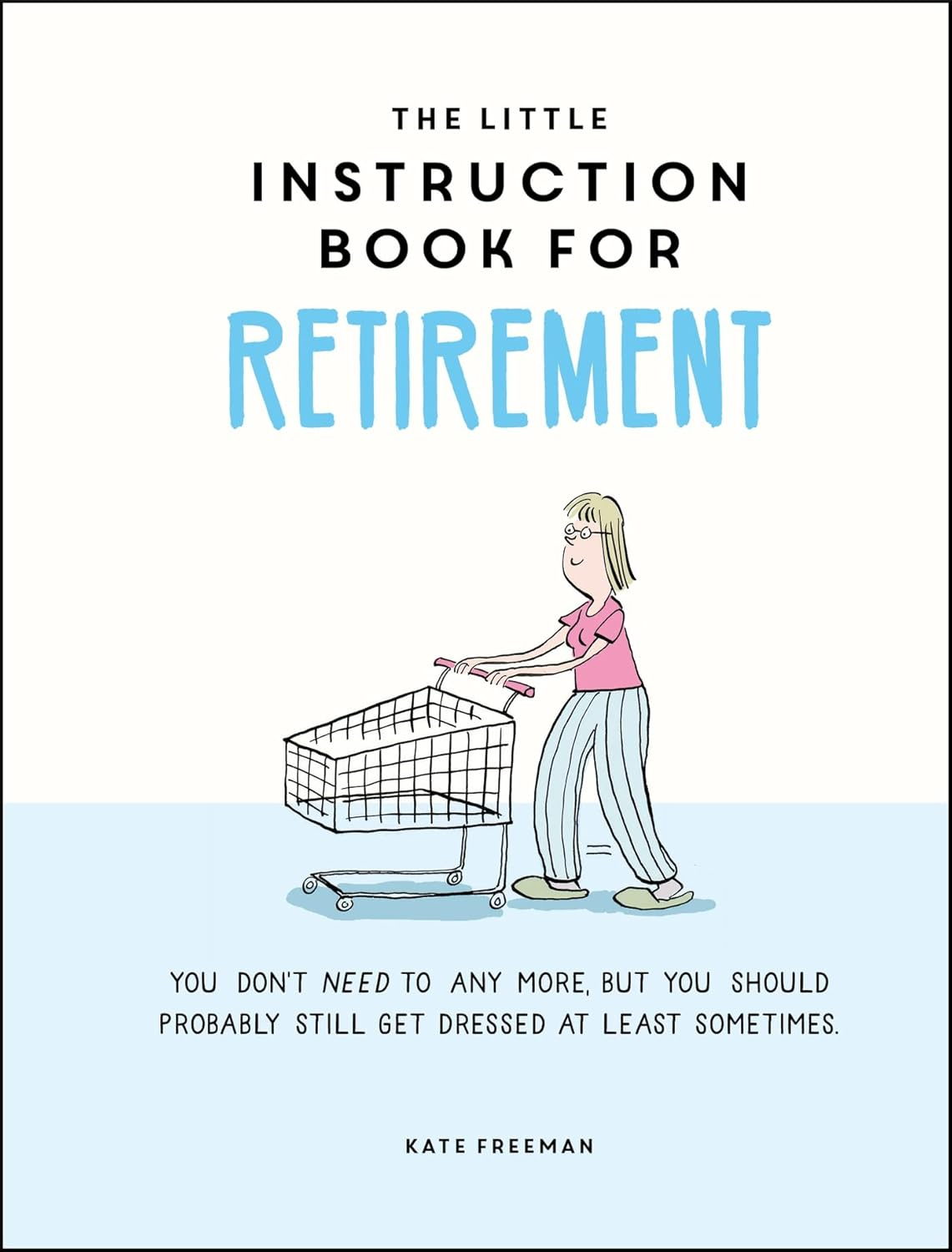 The Little Instruction Book for Retirement: Tongue-In-Cheek Advice for the Newly Retired