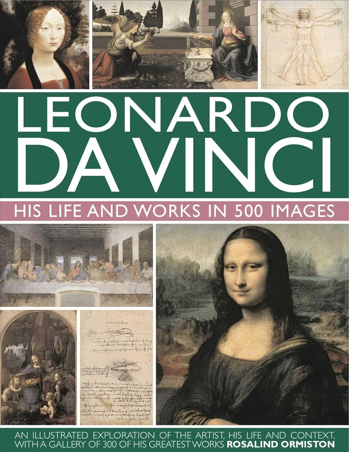 Leonardo Da Vinci: His Life and Works in 500 Images: an Illustrated Exploration of the Artist, His Life and Context, with a Gallery of 300 of His Greatest Works