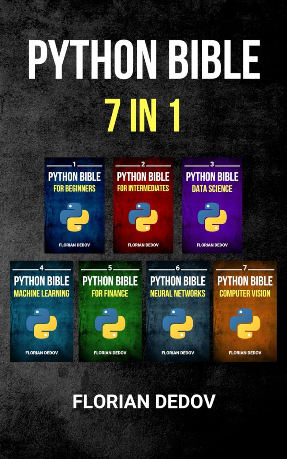 The Python Bible 7 in 1: Volumes One to Seven (Beginner, Intermediate, Data Science, Machine Learning, Finance, Neural Networks, Computer Vision)