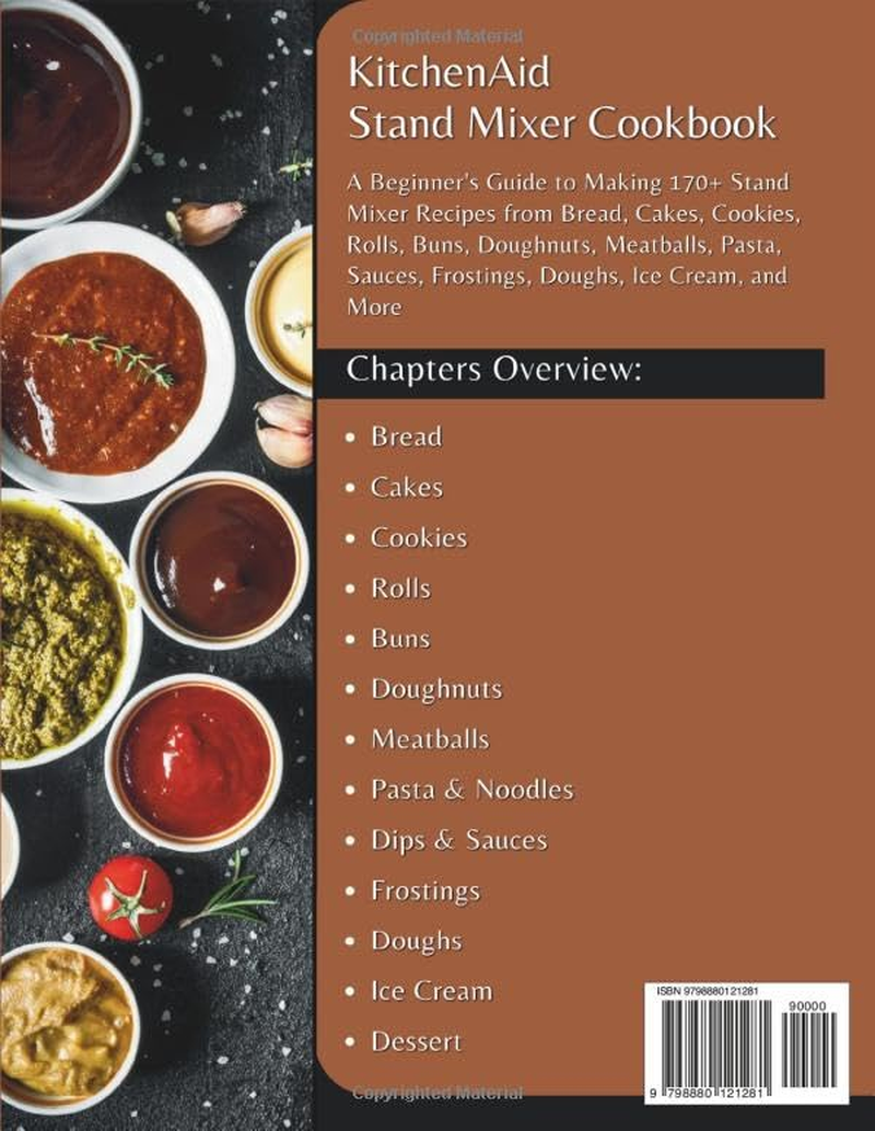 Kitchenaid Stand Mixer Cookbook: a Beginner'S Guide to Making 170+ Stand Mixer Recipes from Bread, Cakes, Cookies, Rolls, Buns, Doughnuts, Meatballs, Pasta, Sauces, Frostings, Doughs, Ice Cream & More
