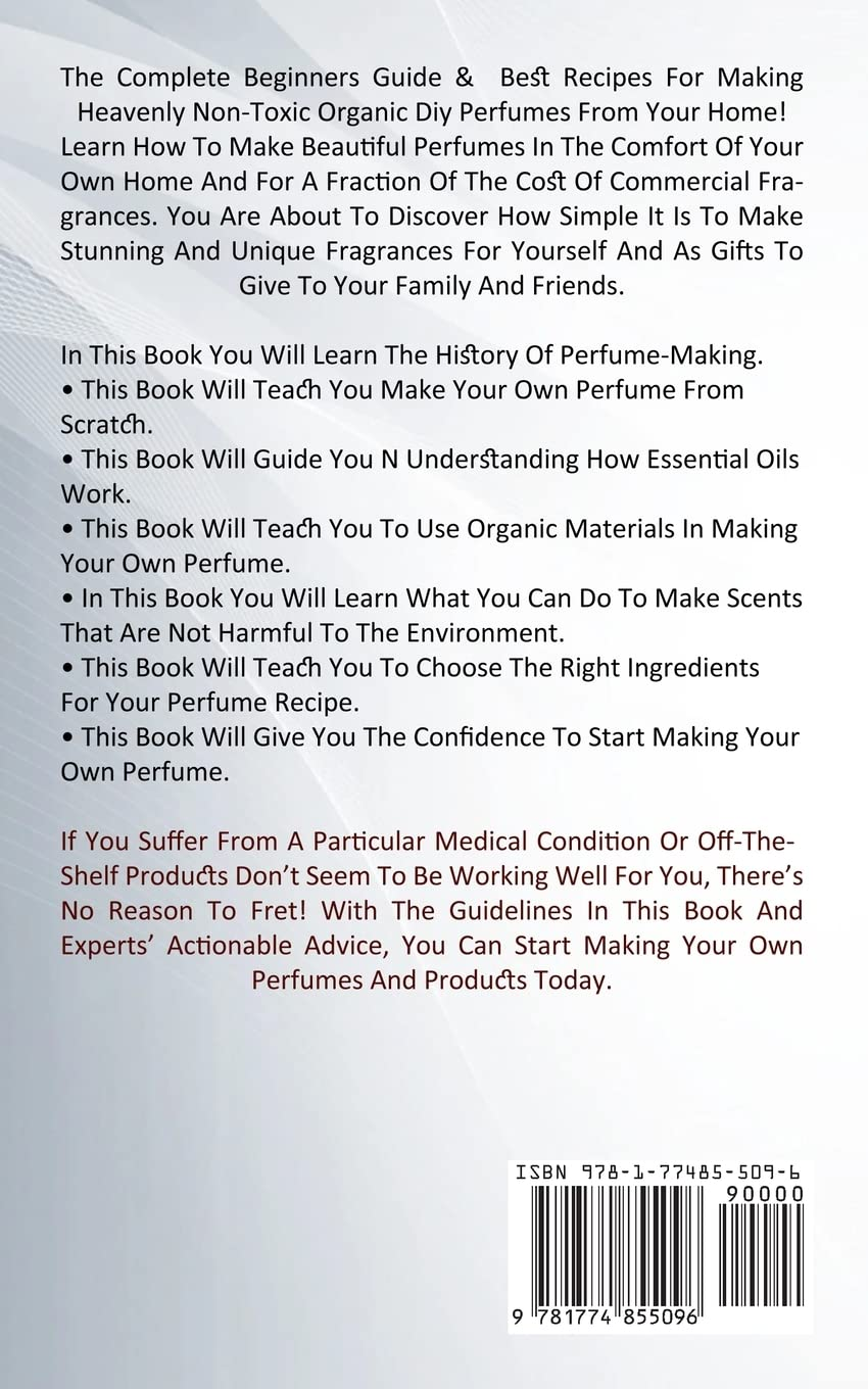 Organic Perfumes: the Complete Guide to Making Simple and Easy Homemade Organic Perfume (All Natural Organic Perfumes Recipes for Beautiful Scent and Sweet Fragrances)