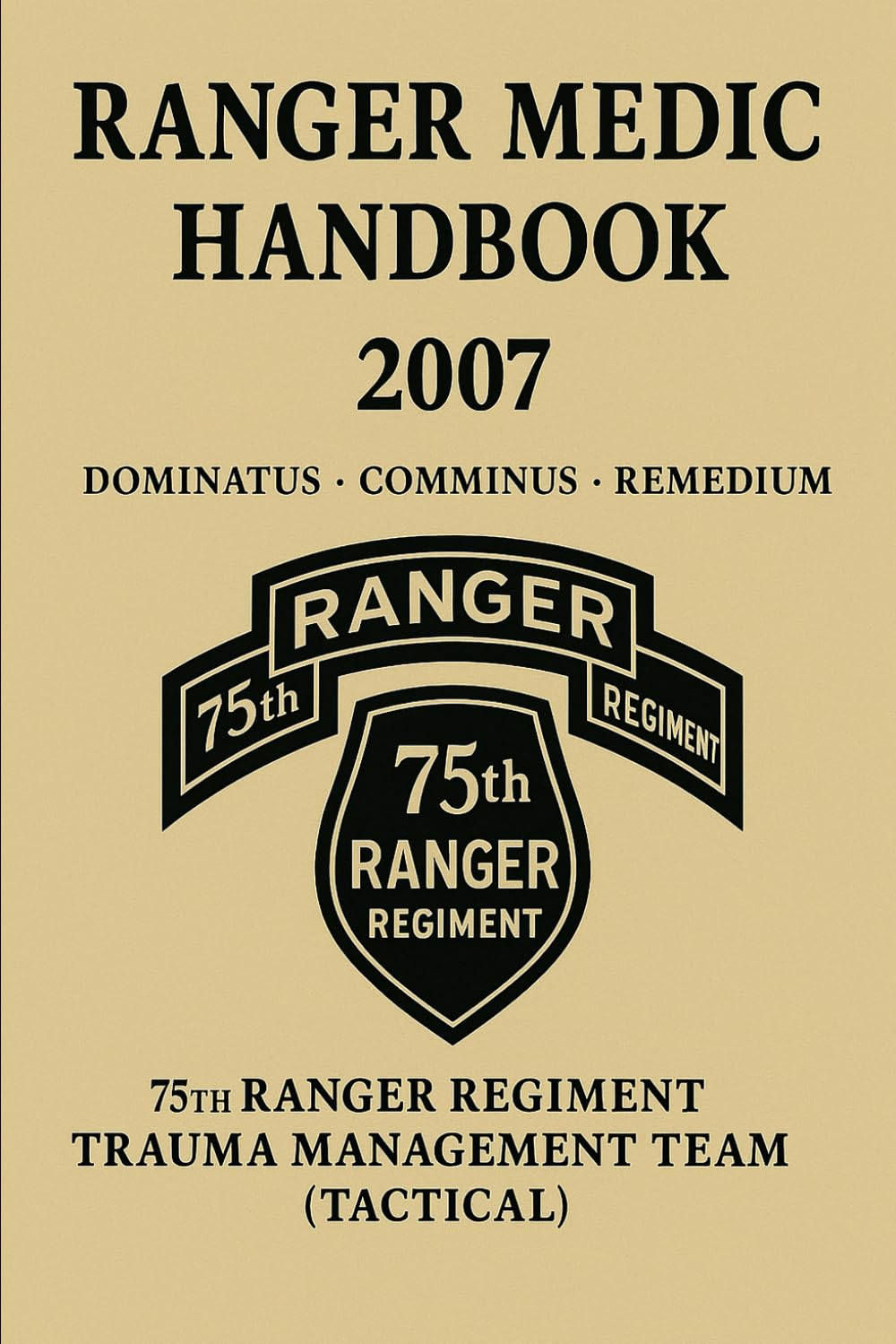 US Army Ranger Medic Handbook 2007: 75Th Ranger Regiment Trauma Management Team (Tactical) Ranger Medic Handbook