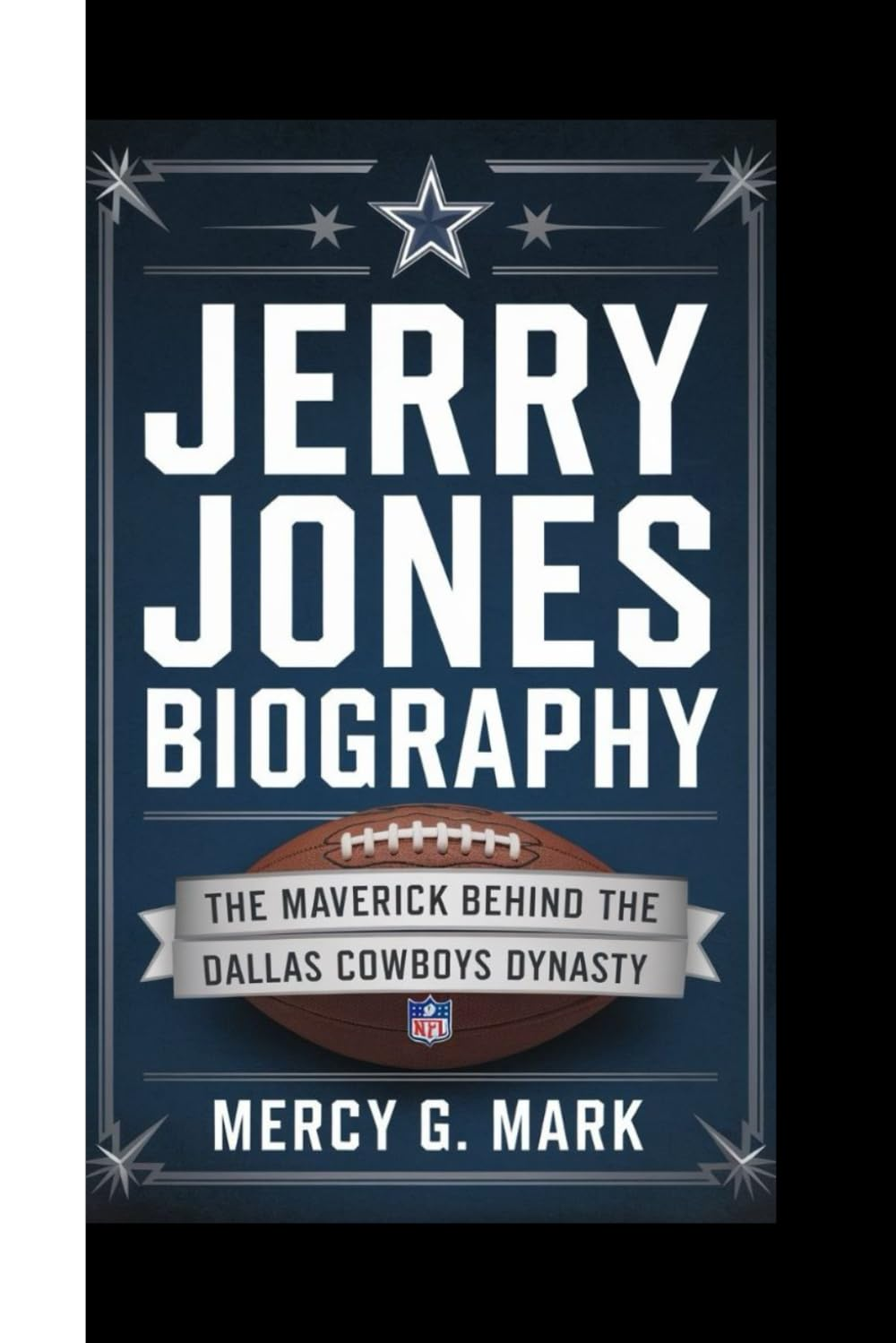 JERRY JONES BIOGRAPHY: the Maverick behind the Dallas Cowboys Dynasty