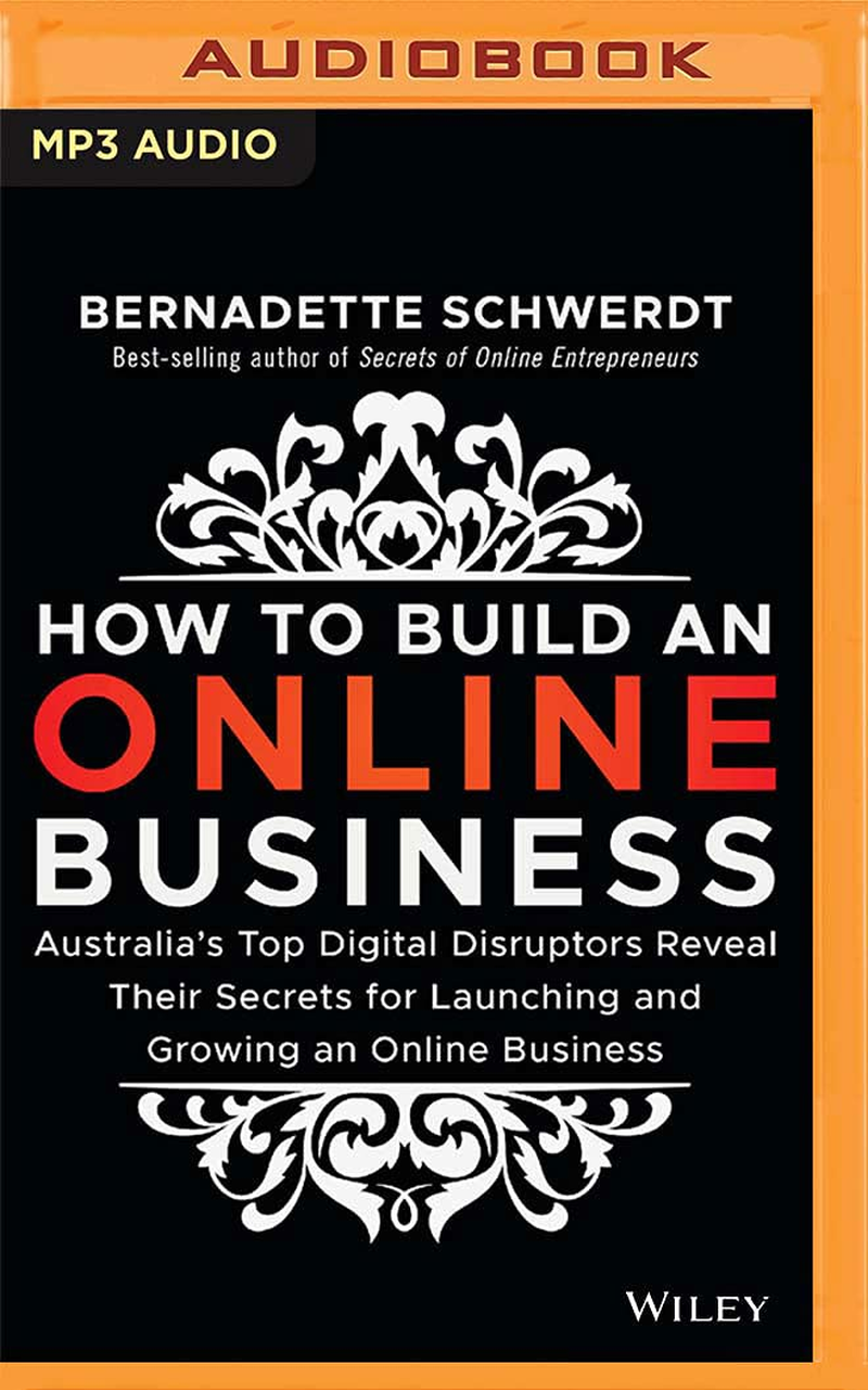 How to Build an Online Business: Australia'S Top Digital Disruptors Reveal Their Secrets for Launching and Growing an Online Business