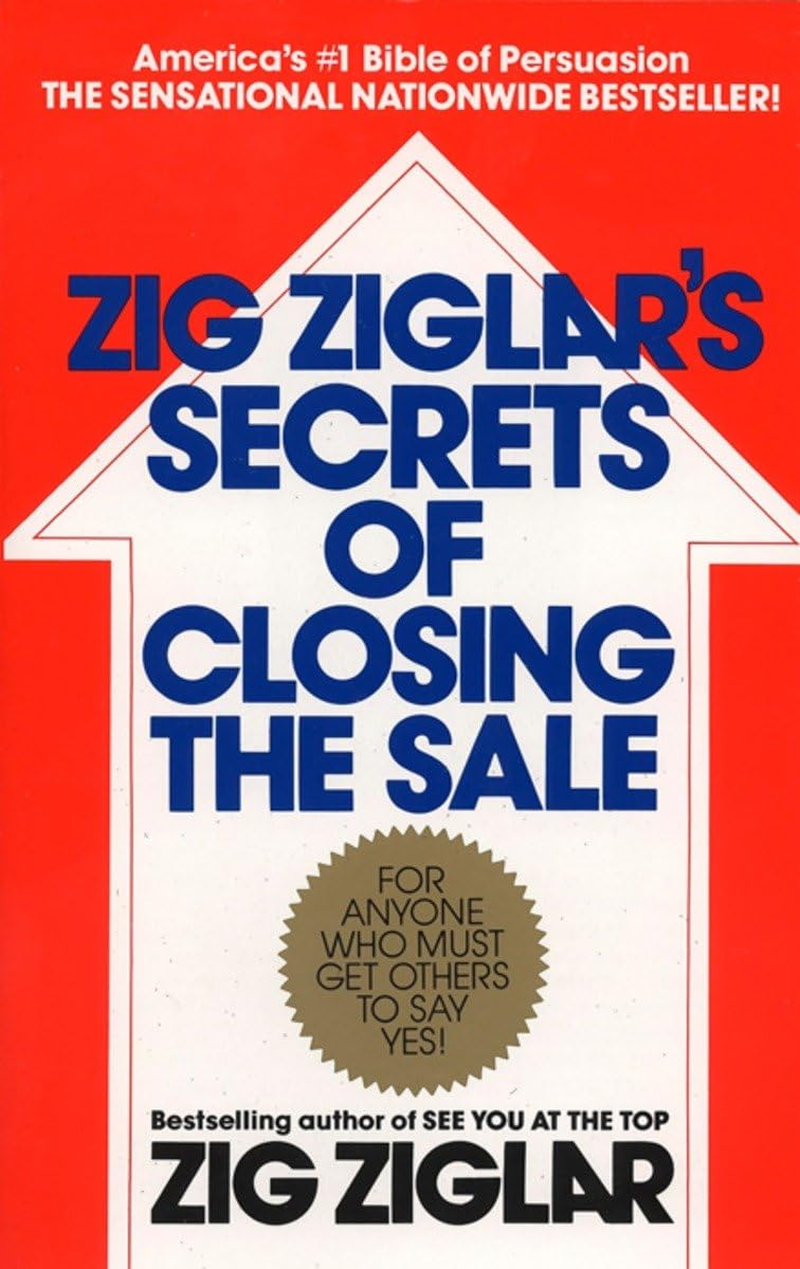 Zig Ziglar'S Secrets of Closing the Sale: for Anyone Who Must Get Others to Say Yes!