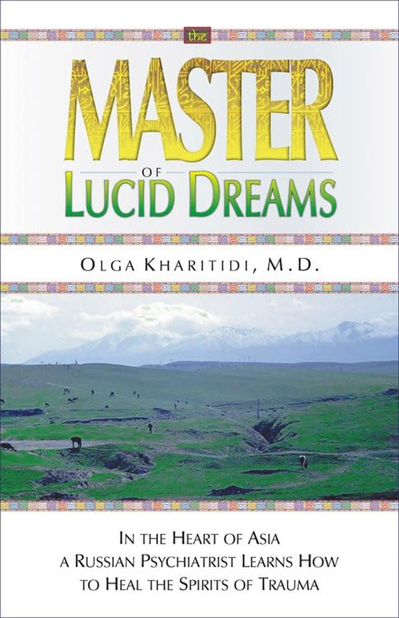 Master of Lucid Dreams: in the Heart of Asia a Russian Psychiatrist Learns How to Heal the Spirits of Trauma