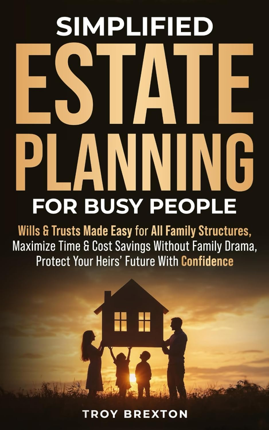 Simplified Estate Planning for Busy People: Wills & Trusts Made Easy for All Family Structures, Maximize Time & Cost Savings without Family Drama, Protect Your Heirs&rsquo; Future with Confidence image number 1
