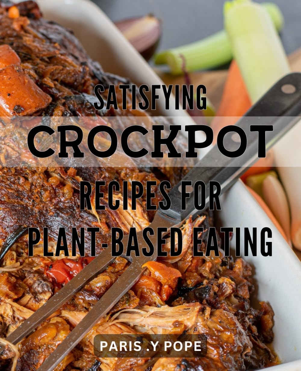 Satisfying Crockpot Recipes for Plant-Based Eating: Wholesome and Easy-To-Follow for a Vegan and Vegetarian Lifestyle - Perfect for Busy Weeknights! image number 1